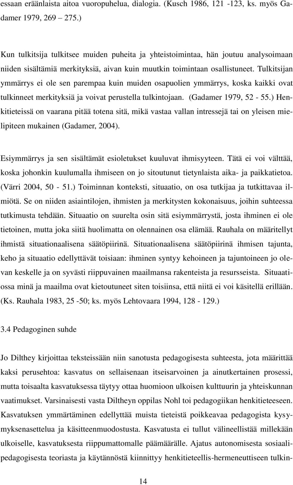 Tulkitsijan ymmärrys ei ole sen parempaa kuin muiden osapuolien ymmärrys, koska kaikki ovat tulkinneet merkityksiä ja voivat perustella tulkintojaan. (Gadamer 1979, 52-55.