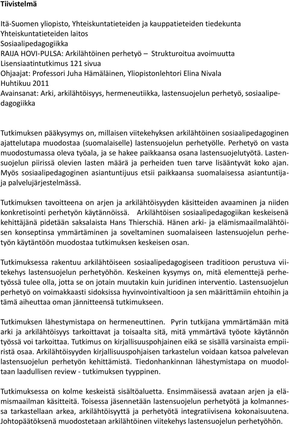 sosiaalipedagogiikka Tutkimuksen pääkysymys on, millaisen viitekehyksen arkilähtöinen sosiaalipedagoginen ajattelutapa muodostaa (suomalaiselle) lastensuojelun perhetyölle.