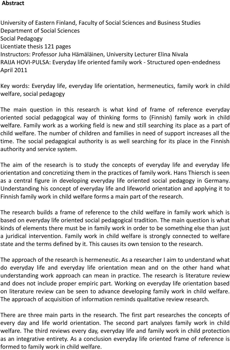 hermeneutics, family work in child welfare, social pedagogy The main question in this research is what kind of frame of reference everyday oriented social pedagogical way of thinking forms to