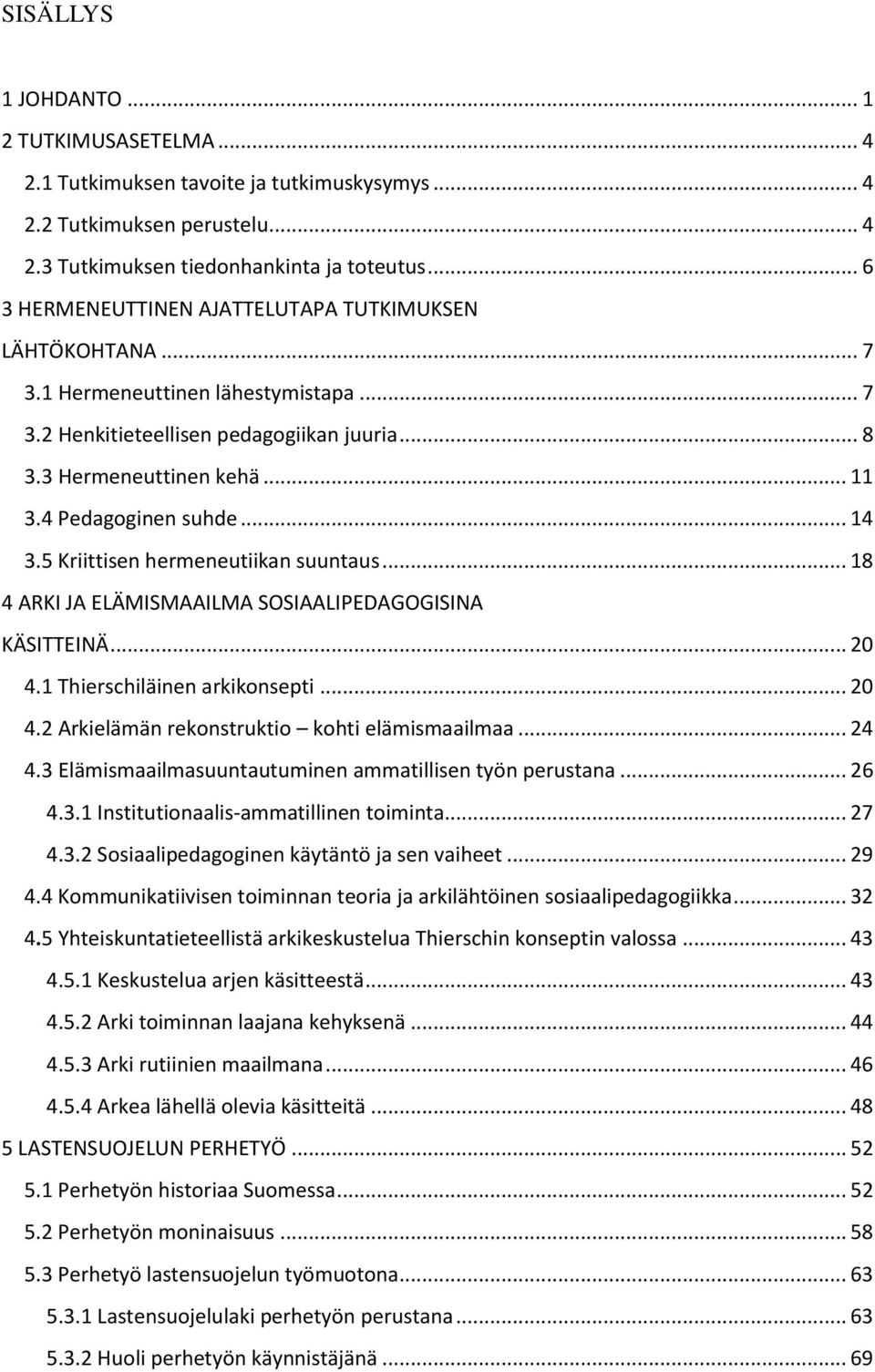 4 Pedagoginen suhde... 14 3.5 Kriittisen hermeneutiikan suuntaus... 18 4 ARKI JA ELÄMISMAAILMA SOSIAALIPEDAGOGISINA KÄSITTEINÄ... 20 4.1 Thierschiläinen arkikonsepti... 20 4.2 Arkielämän rekonstruktio kohti elämismaailmaa.
