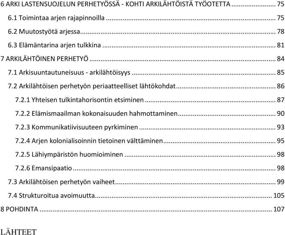 .. 87 7.2.2 Elämismaailman kokonaisuuden hahmottaminen... 90 7.2.3 Kommunikatiivisuuteen pyrkiminen... 93 7.2.4 Arjen kolonialisoinnin tietoinen välttäminen... 95 7.2.5 Lähiympäristön huomioiminen.