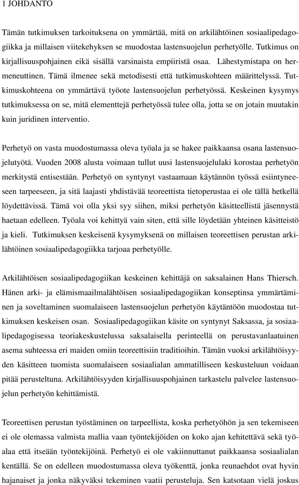 Tutkimuskohteena on ymmärtävä työote lastensuojelun perhetyössä. Keskeinen kysymys tutkimuksessa on se, mitä elementtejä perhetyössä tulee olla, jotta se on jotain muutakin kuin juridinen interventio.