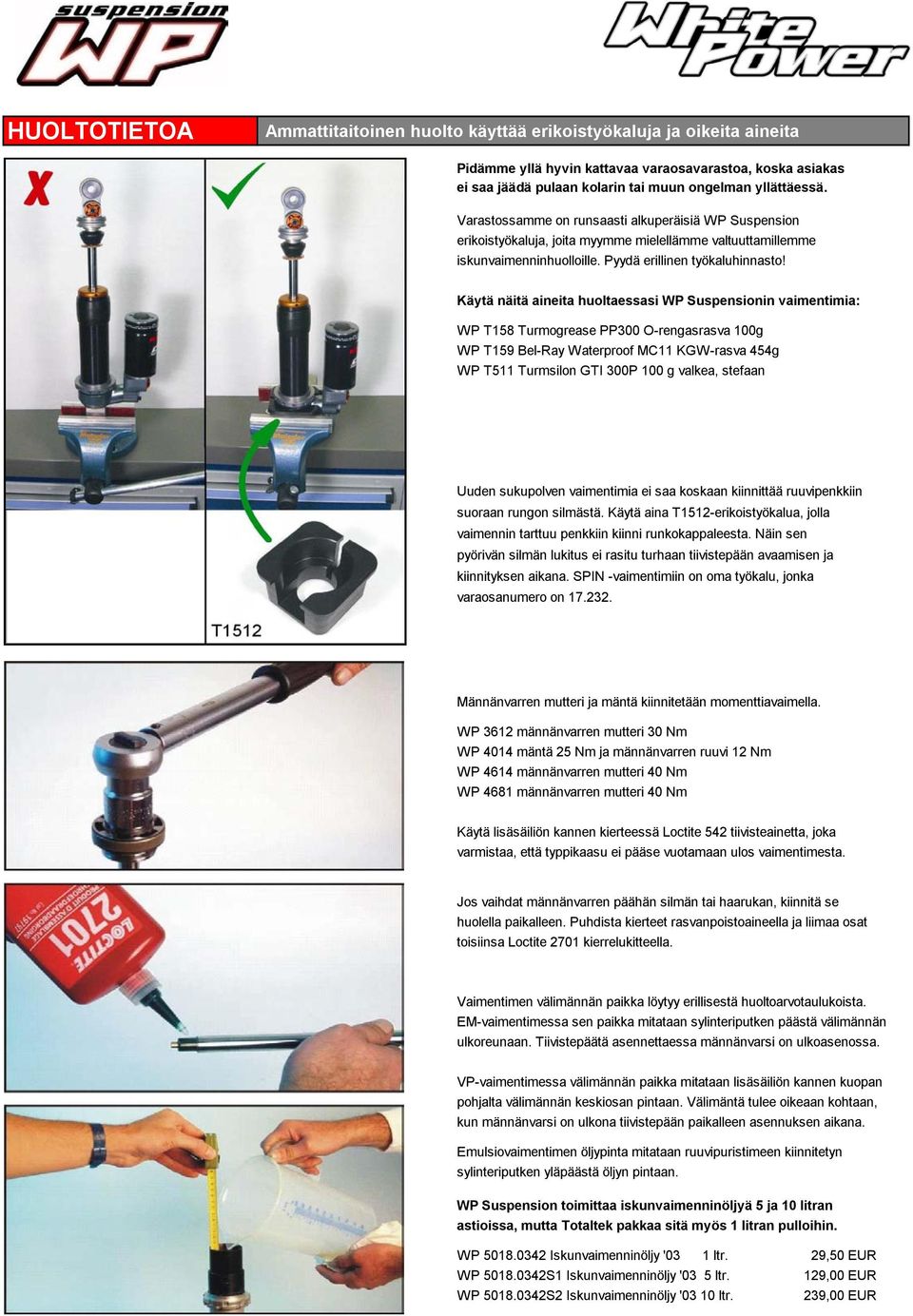 Käytä näitä aineita huoltaessasi WP Suspensionin vaimentimia: WP T158 Turmogrease PP300 O-rengasrasva 100g WP T159 Bel-Ray Waterproof MC11 KGW-rasva 454g WP T511 Turmsilon GTI 300P 100 g valkea,