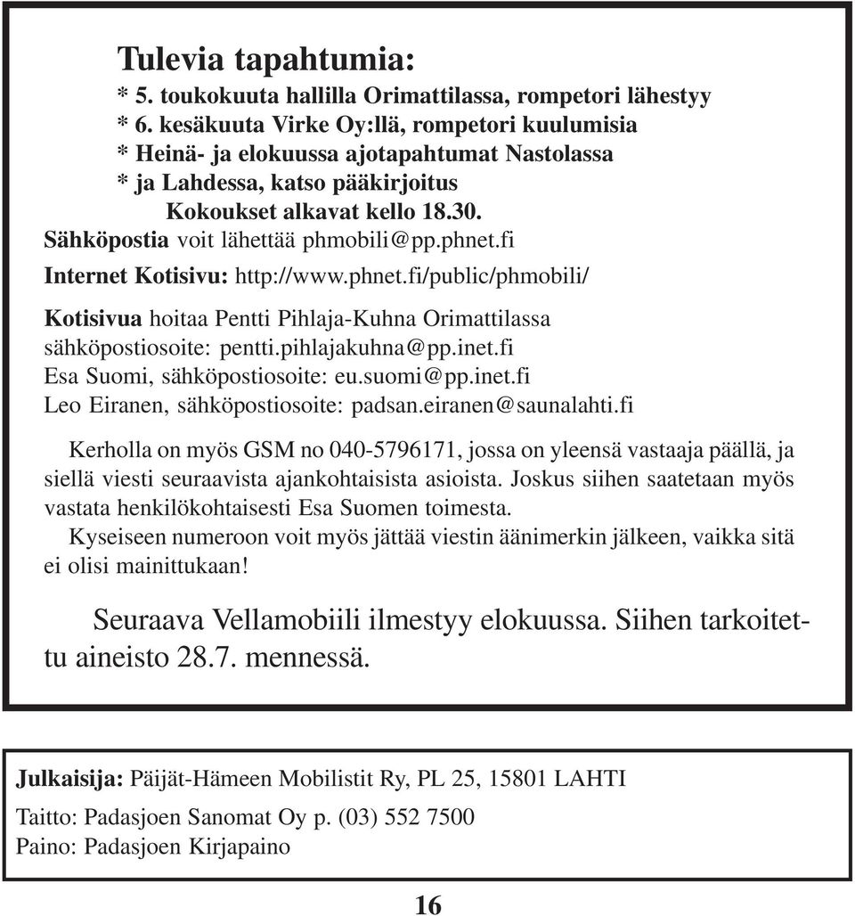 phnet.fi Internet Kotisivu: http://www.phnet.fi/public/phmobili/ Kotisivua hoitaa Pentti Pihlaja-Kuhna Orimattilassa sähköpostiosoite: pentti.pihlajakuhna@pp.inet.fi Esa Suomi, sähköpostiosoite: eu.