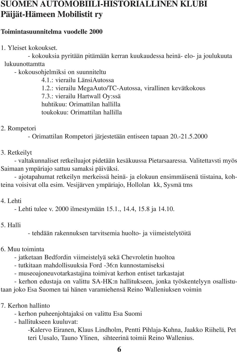 : vierailu MegaAuto/TC-Autossa, virallinen kevätkokous 7.3.: vierailu Hartwall Oy:ssä huhtikuu: Orimattilan hallilla toukokuu: Orimattilan hallilla 2.