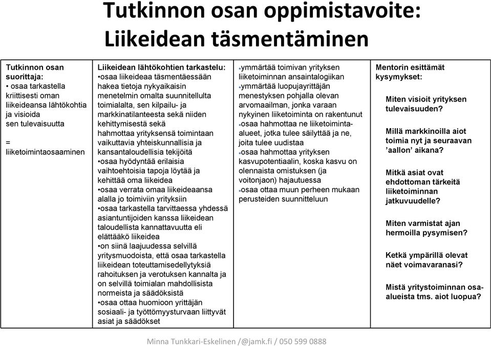 kehittymisestä sekä hahmottaa yrityksensä toimintaan vaikuttavia yhteiskunnallisia ja kansantaloudellisia tekijöitä osaa hyödyntää erilaisia vaihtoehtoisia tapoja löytää ja kehittää oma liikeidea