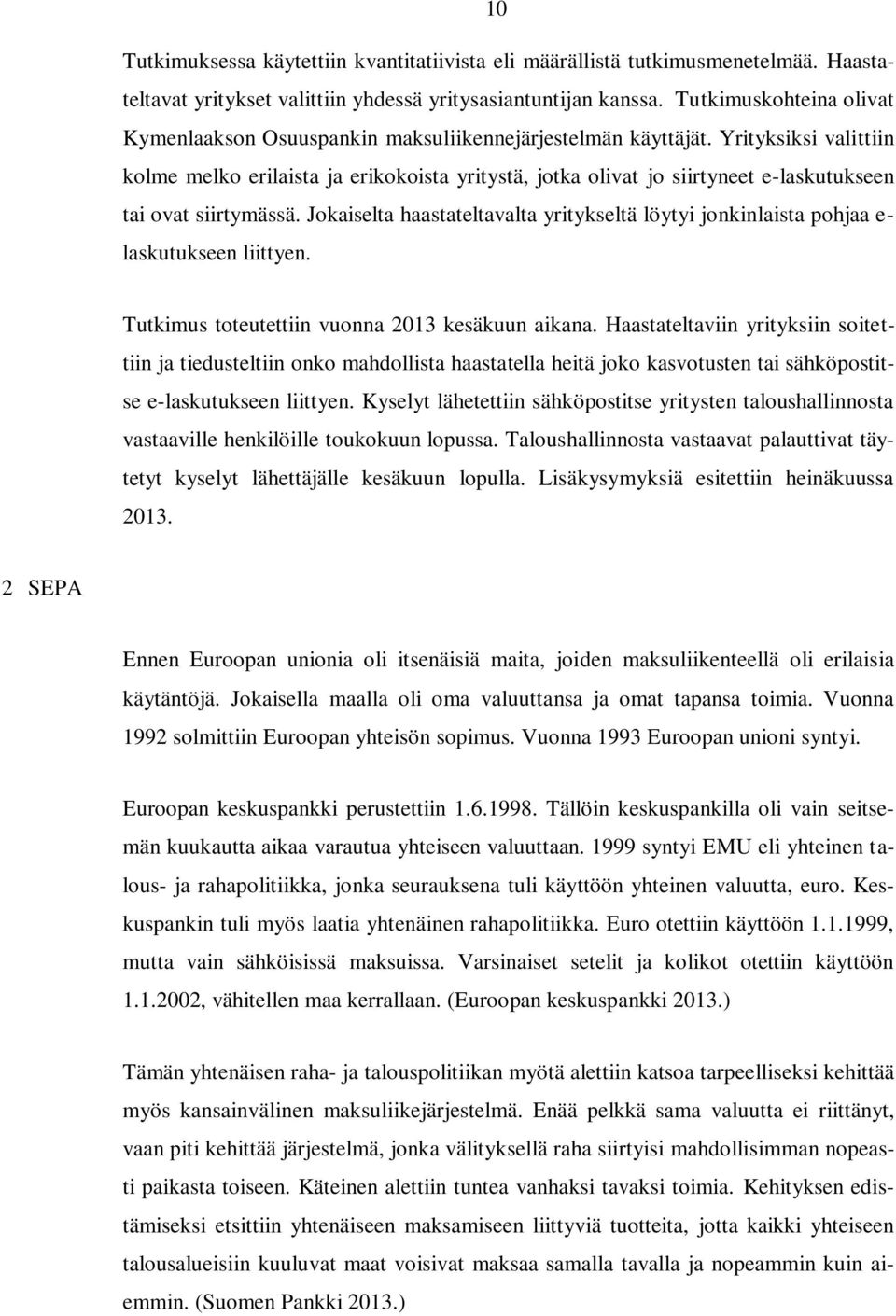 Yrityksiksi valittiin kolme melko erilaista ja erikokoista yritystä, jotka olivat jo siirtyneet e-laskutukseen tai ovat siirtymässä.