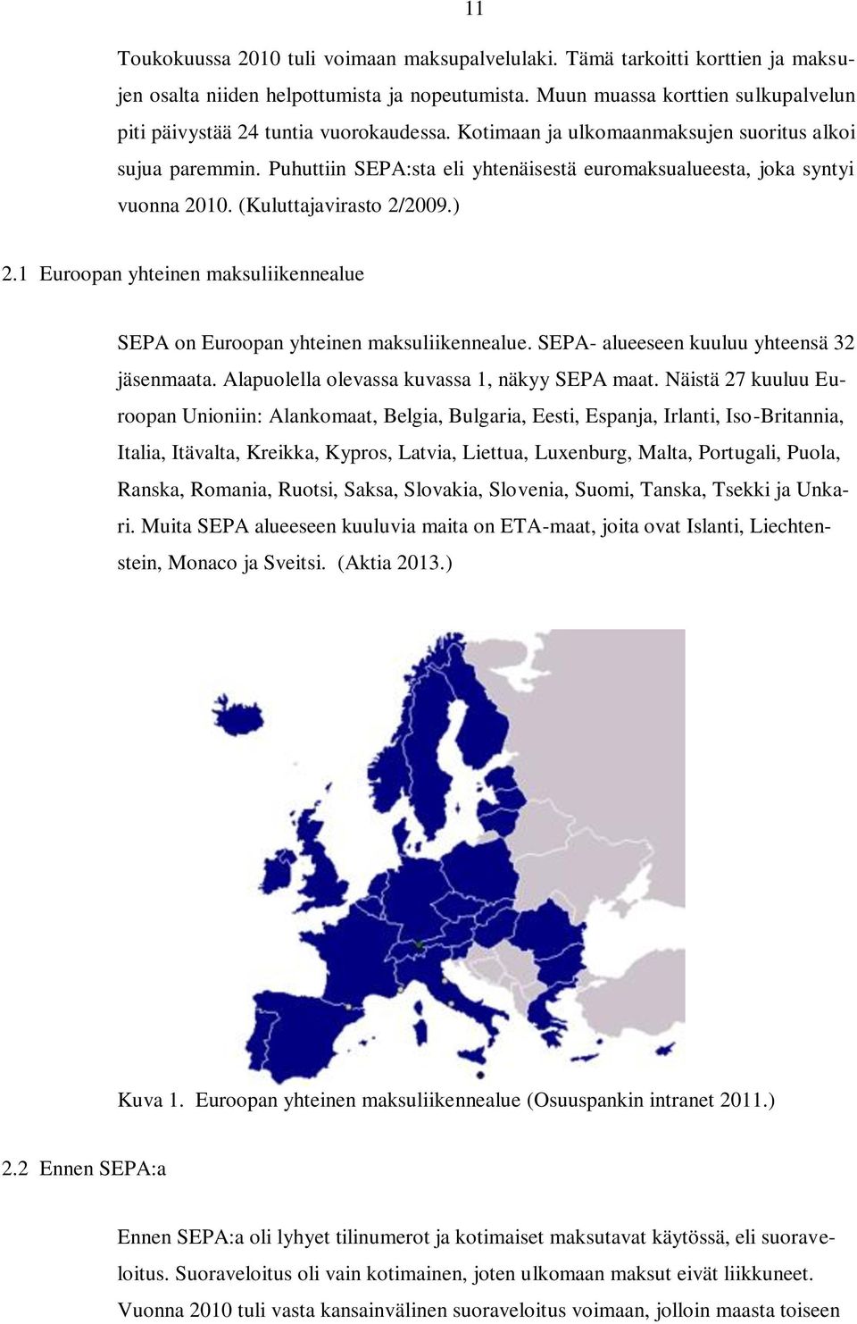 Puhuttiin SEPA:sta eli yhtenäisestä euromaksualueesta, joka syntyi vuonna 2010. (Kuluttajavirasto 2/2009.) 2.1 Euroopan yhteinen maksuliikennealue SEPA on Euroopan yhteinen maksuliikennealue.