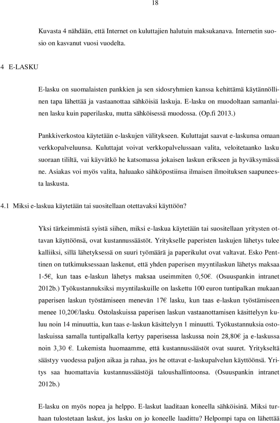 E-lasku on muodoltaan samanlainen lasku kuin paperilasku, mutta sähköisessä muodossa. (Op.fi 2013.) Pankkiverkostoa käytetään e-laskujen välitykseen.