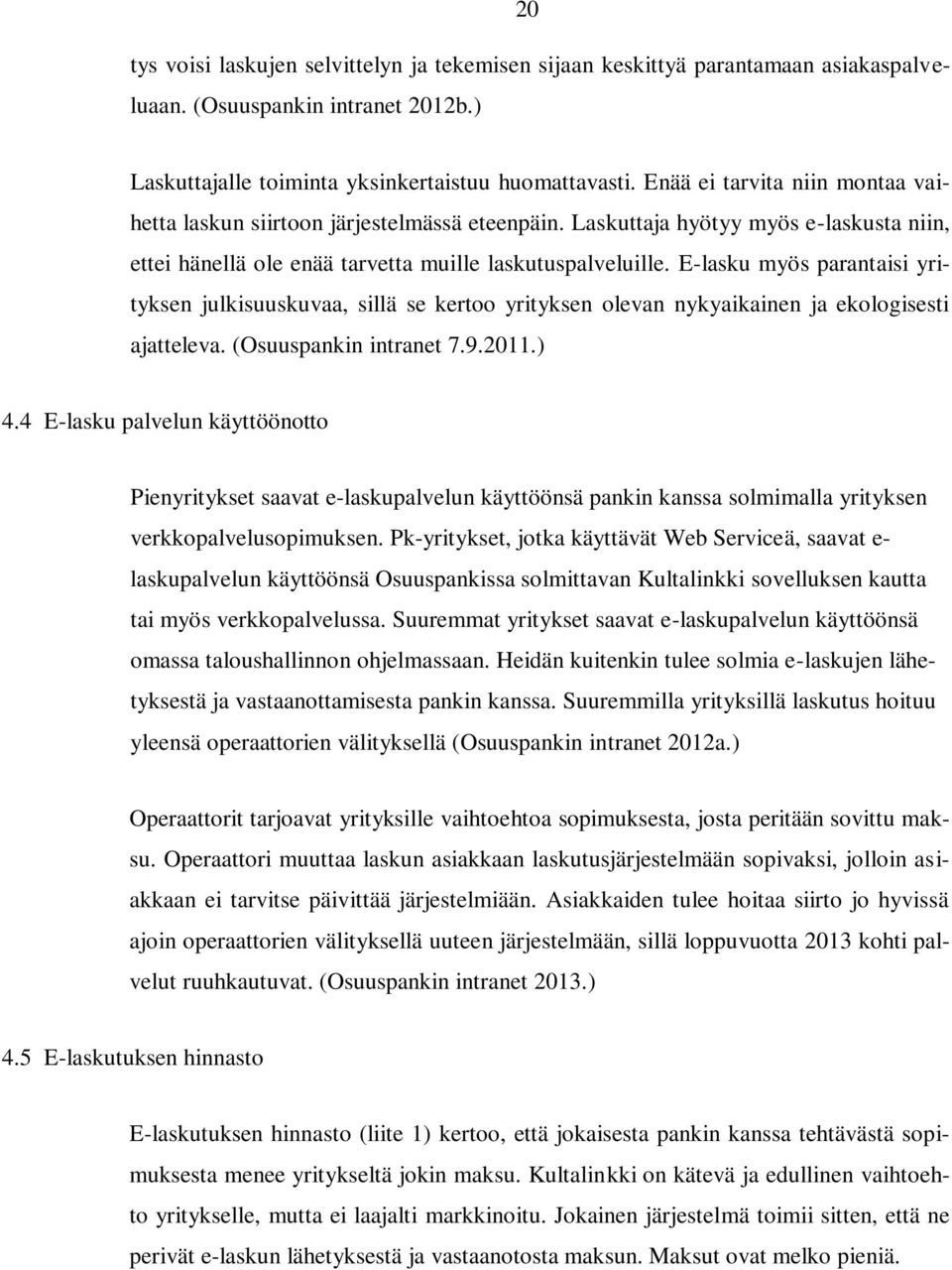 E-lasku myös parantaisi yrityksen julkisuuskuvaa, sillä se kertoo yrityksen olevan nykyaikainen ja ekologisesti ajatteleva. (Osuuspankin intranet 7.9.2011.) 4.