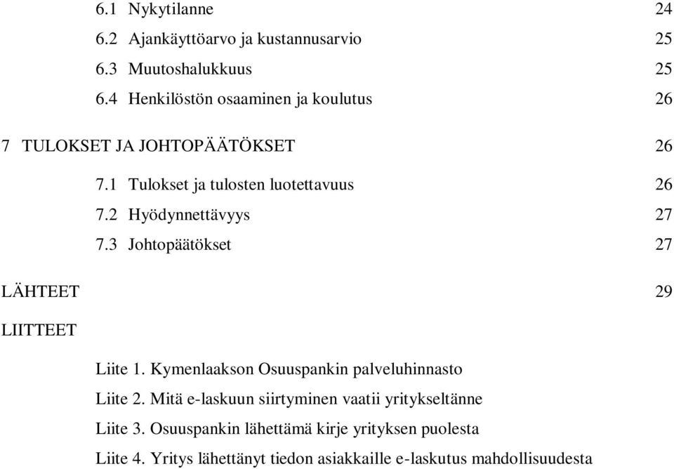 2 Hyödynnettävyys 27 7.3 Johtopäätökset 27 LÄHTEET 29 LIITTEET Liite 1. Kymenlaakson Osuuspankin palveluhinnasto Liite 2.