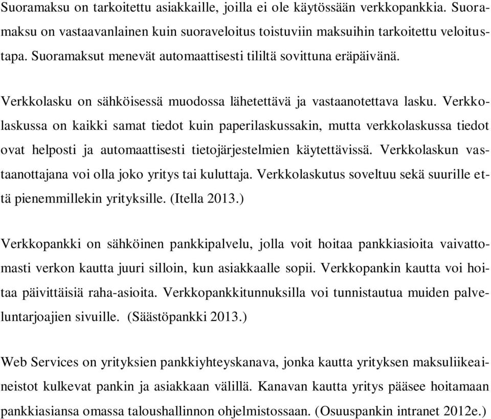 Verkkolaskussa on kaikki samat tiedot kuin paperilaskussakin, mutta verkkolaskussa tiedot ovat helposti ja automaattisesti tietojärjestelmien käytettävissä.