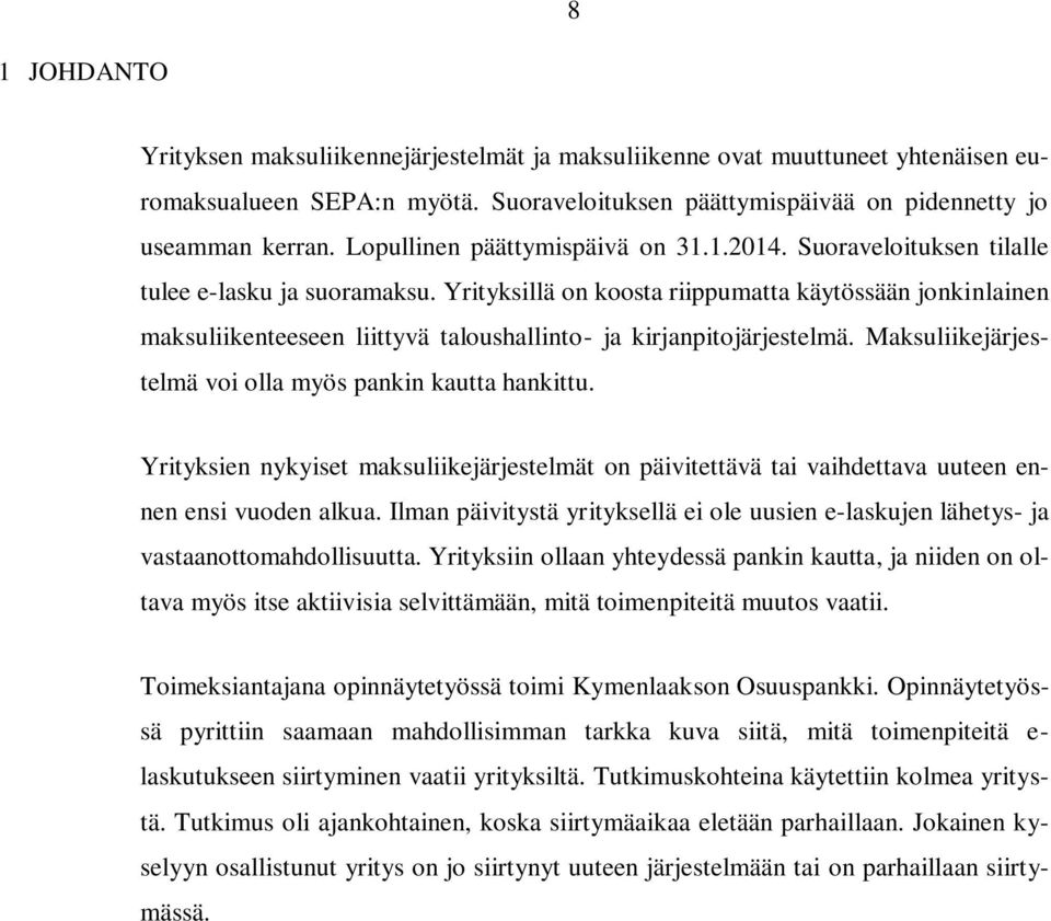 Yrityksillä on koosta riippumatta käytössään jonkinlainen maksuliikenteeseen liittyvä taloushallinto- ja kirjanpitojärjestelmä. Maksuliikejärjestelmä voi olla myös pankin kautta hankittu.