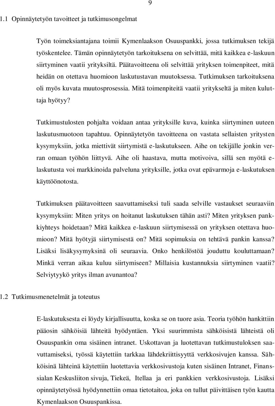 Päätavoitteena oli selvittää yrityksen toimenpiteet, mitä heidän on otettava huomioon laskutustavan muutoksessa. Tutkimuksen tarkoituksena oli myös kuvata muutosprosessia.