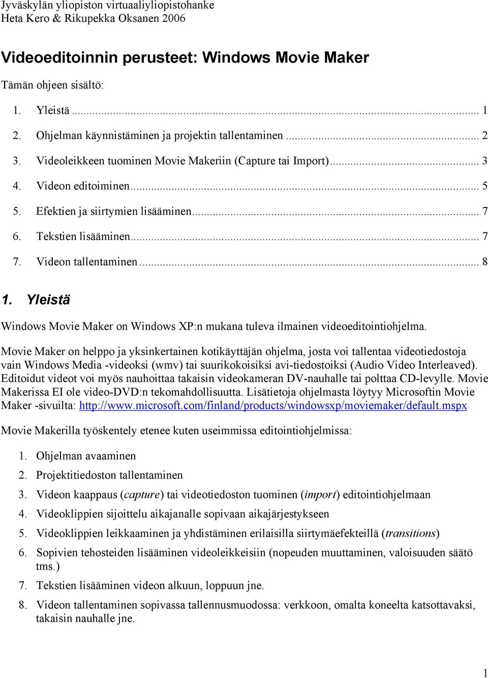 Yleistä Windows Movie Maker on Windows XP:n mukana tuleva ilmainen videoeditointiohjelma.