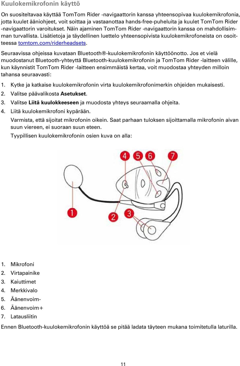 Lisätietoja ja täydellinen luettelo yhteensopivista kuulokemikrofoneista on osoitteessa tomtom.com/riderheadsets. Seuraavissa ohjeissa kuvataan Bluetooth -kuulokemikrofonin käyttöönotto.