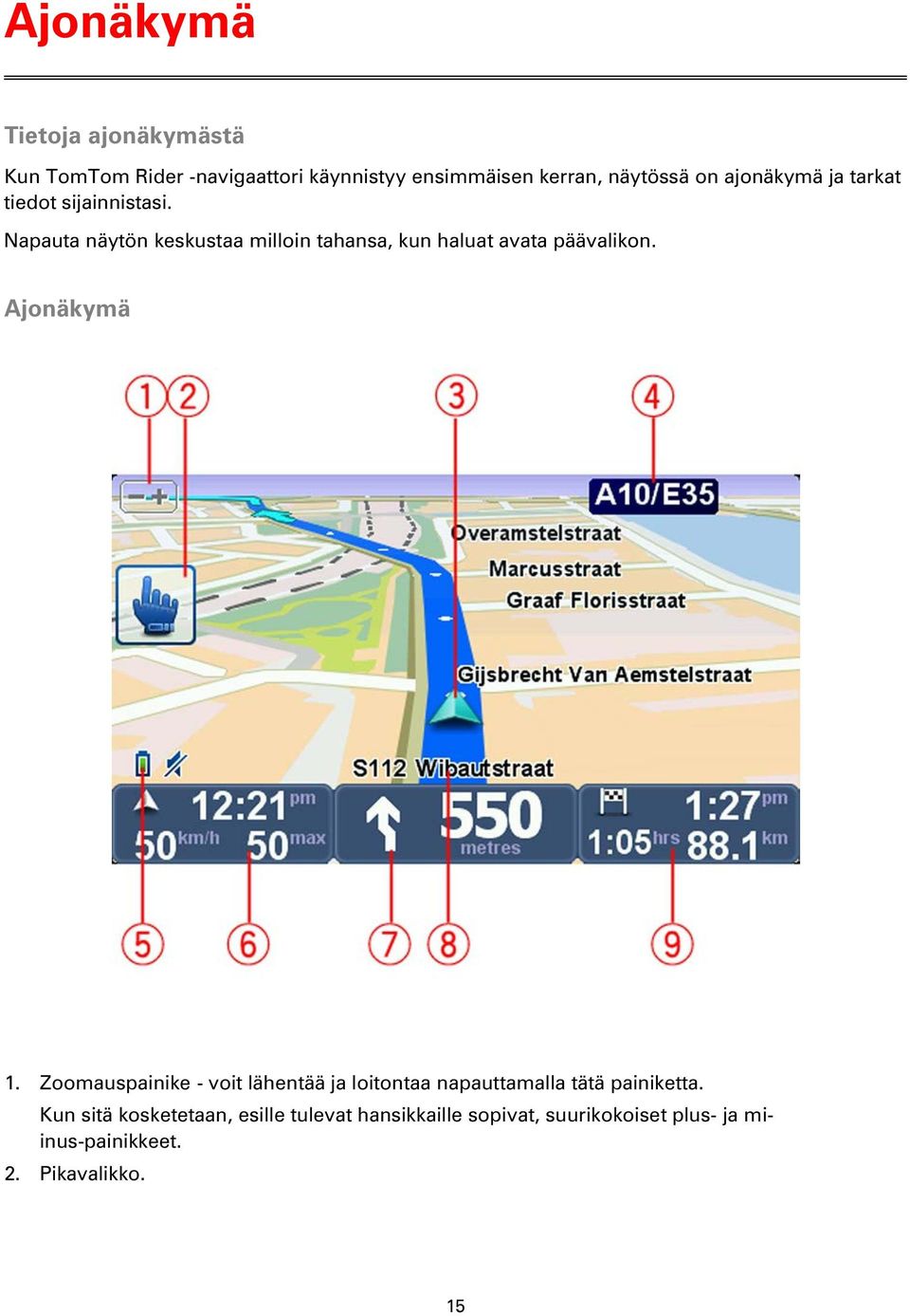 Napauta näytön keskustaa milloin tahansa, kun haluat avata päävalikon. Ajonäkymä 1.