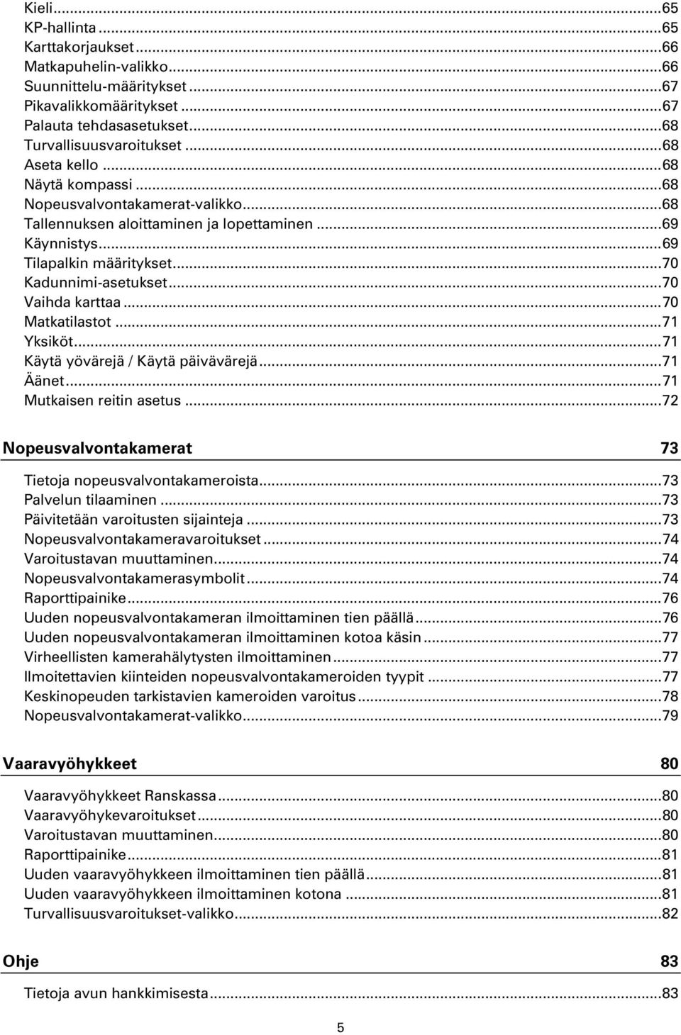 .. 70 Vaihda karttaa... 70 Matkatilastot... 71 Yksiköt... 71 Käytä yövärejä / Käytä päivävärejä... 71 Äänet... 71 Mutkaisen reitin asetus... 72 Nopeusvalvontakamerat 73 Tietoja nopeusvalvontakameroista.