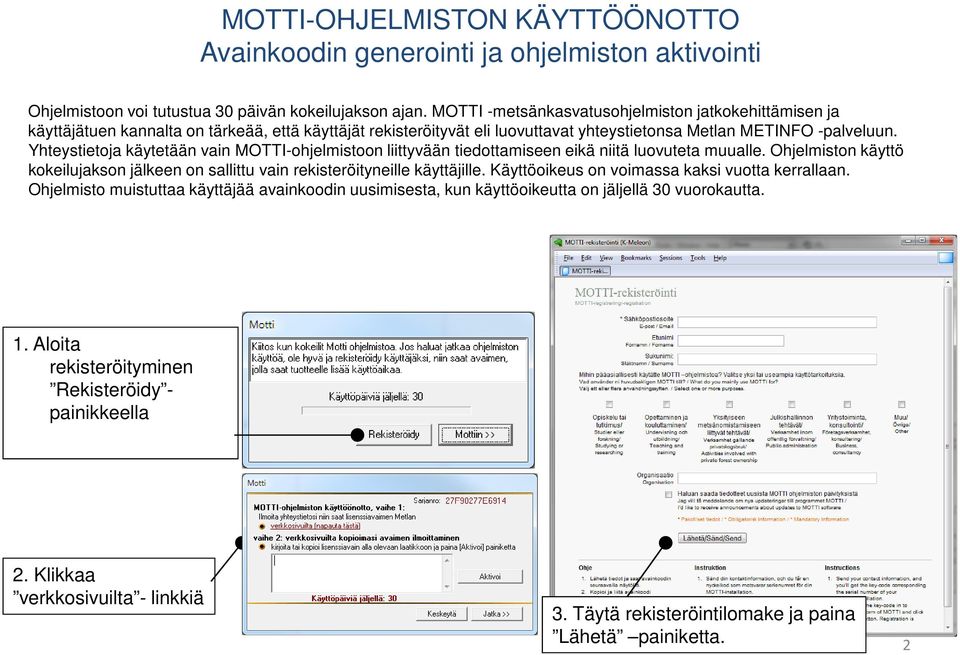 Yhteystietoja käytetään vain MOTTI-ohjelmistoon liittyvään tiedottamiseen eikä niitä luovuteta muualle. Ohjelmiston käyttö kokeilujakson jälkeen on sallittu vain rekisteröityneille käyttäjille.