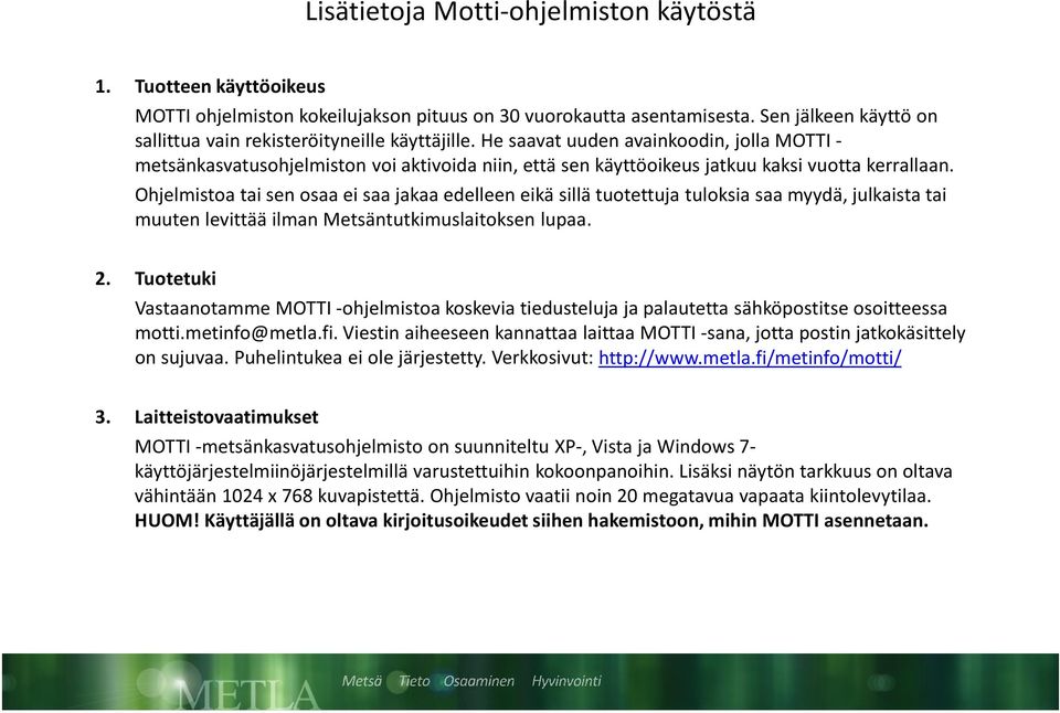 He saavat uuden avainkoodin, jolla MOTTI - metsänkasvatusohjelmiston voi aktivoida niin, että sen käyttöoikeus jatkuu kaksi vuotta kerrallaan.