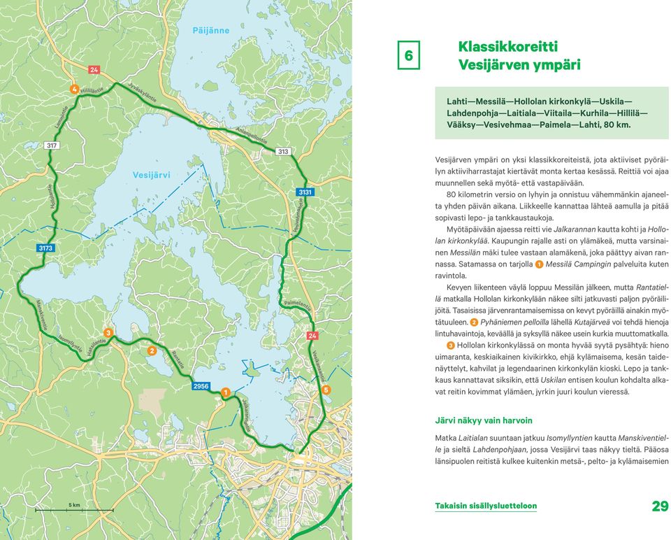 80 kilometrin versio on lyhyin ja onnistuu vähemmänkin ajaneelta yhden päivän aikana. Liikkeelle kannattaa lähteä aamulla ja pitää sopivasti lepo- ja tankkaustaukoja.