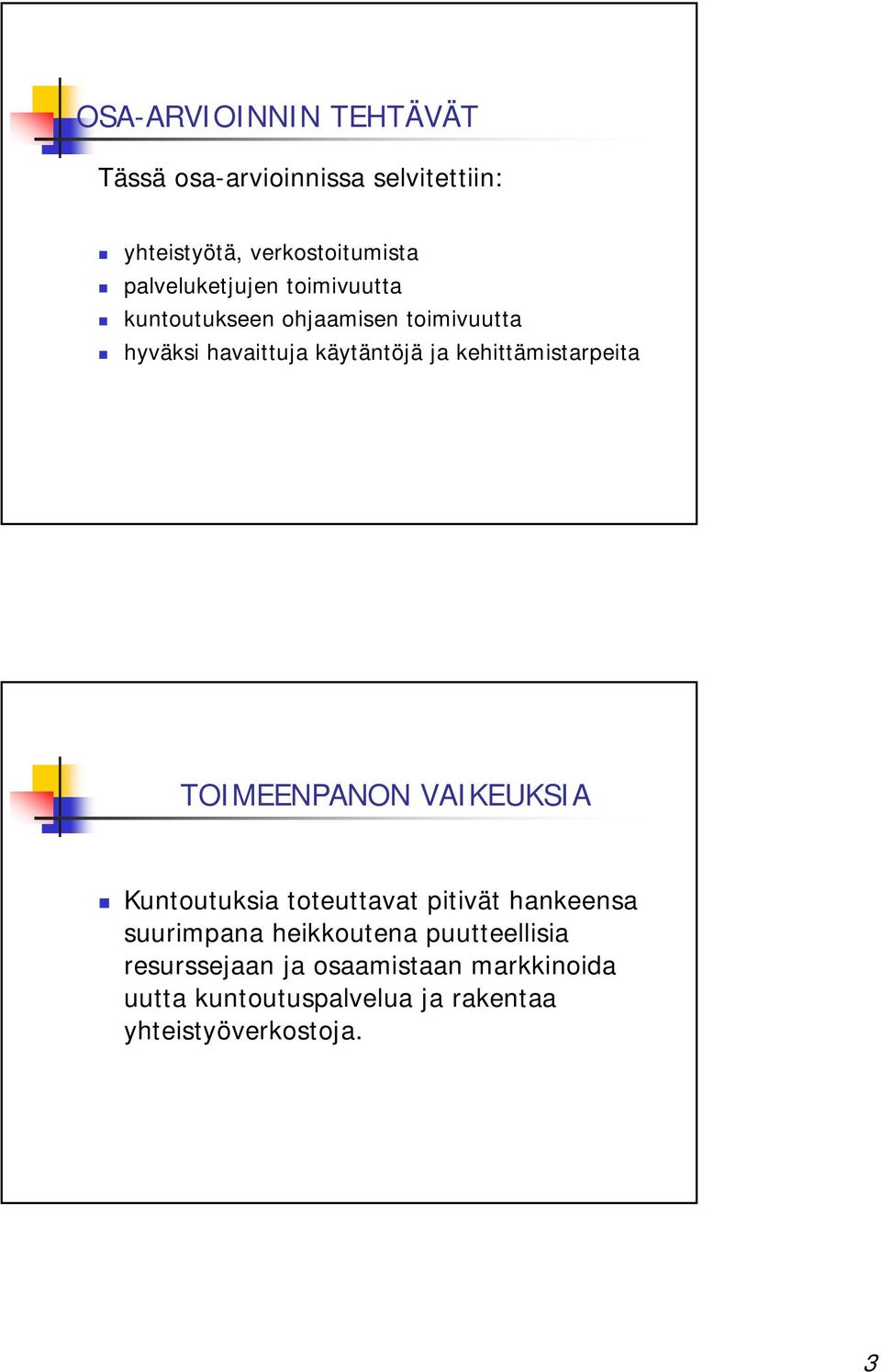 kehittämistarpeita TOIMEENPANON VAIKEUKSIA Kuntoutuksia toteuttavat pitivät hankeensa suurimpana