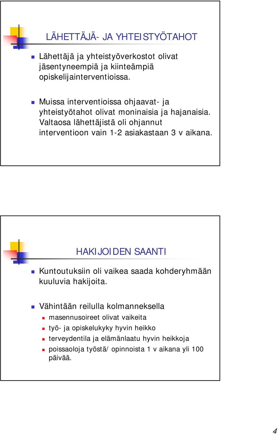 Valtaosa lähettäjistä oli ohjannut interventioon vain 1-2 asiakastaan 3 v aikana.