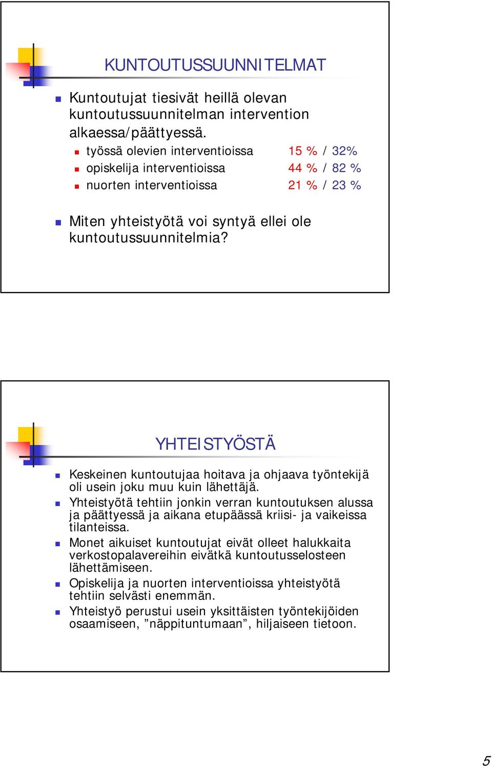 YHTEISTYÖSTÄ Keskeinen kuntoutujaa hoitava ja ohjaava työntekijä oli usein joku muu kuin lähettäjä.