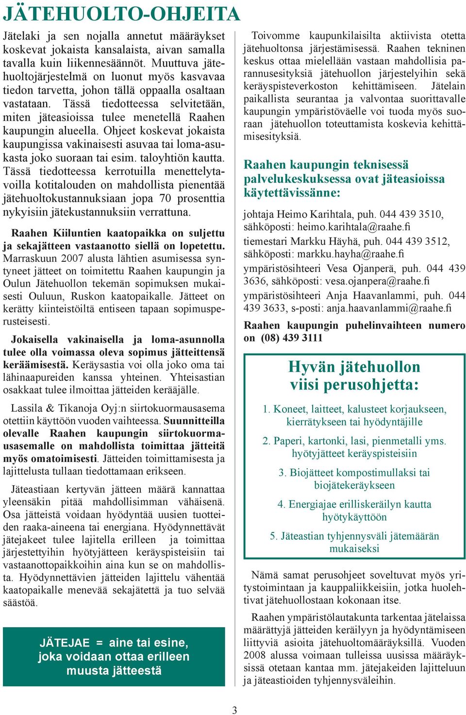 Tässä tiedotteessa selvitetään, miten jäteasioissa tulee menetellä Raahen kaupungin alueella. Ohjeet koskevat jokaista kaupungissa vakinaisesti asuvaa tai loma-asukasta joko suoraan tai esim.