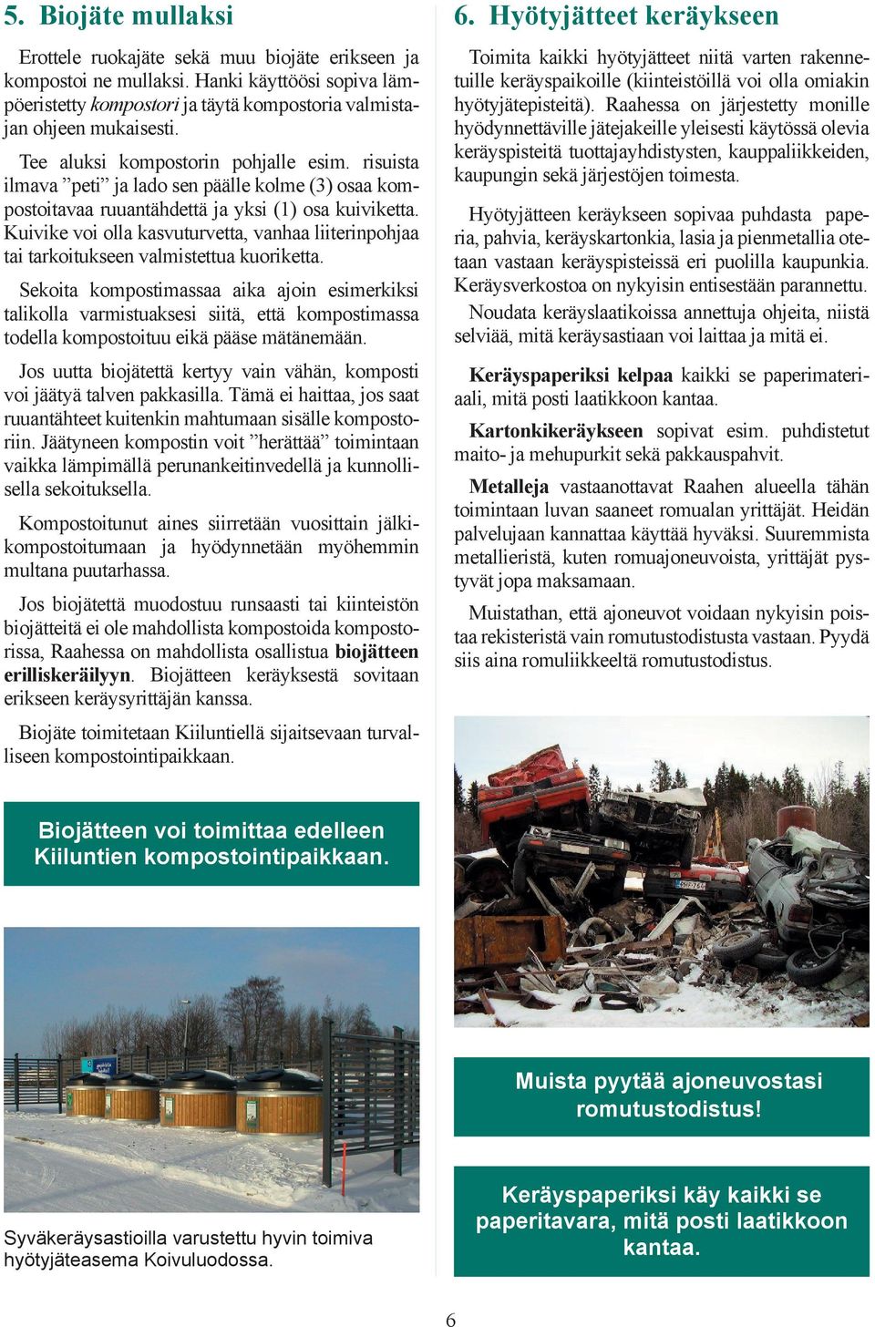 Kuivike voi olla kasvuturvetta, vanhaa liiterinpohjaa tai tarkoitukseen valmistettua kuoriketta.