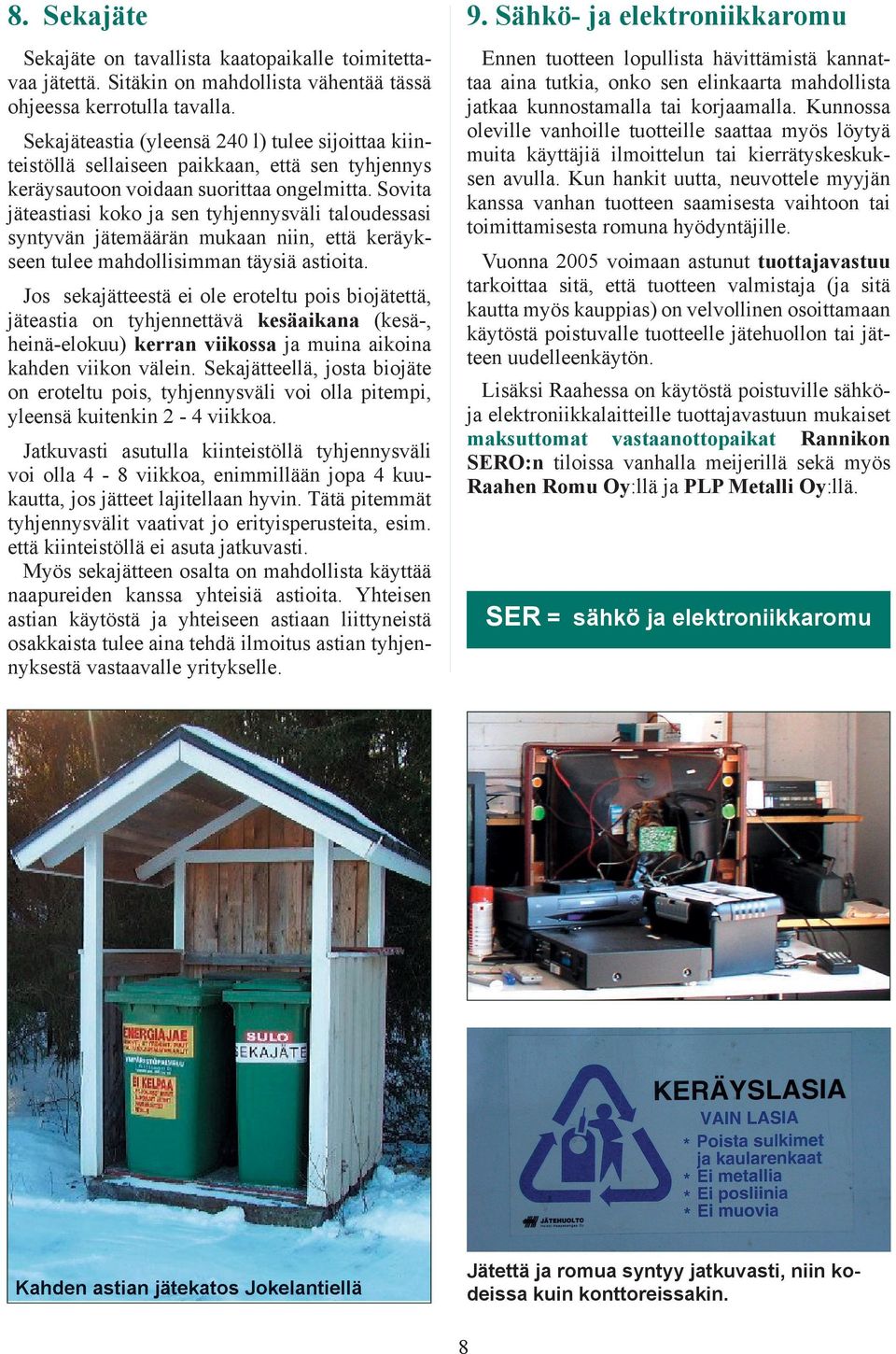 Sovita jäteastiasi koko ja sen tyhjennysväli taloudessasi syntyvän jätemäärän mukaan niin, että keräykseen tulee mahdollisimman täysiä astioita.