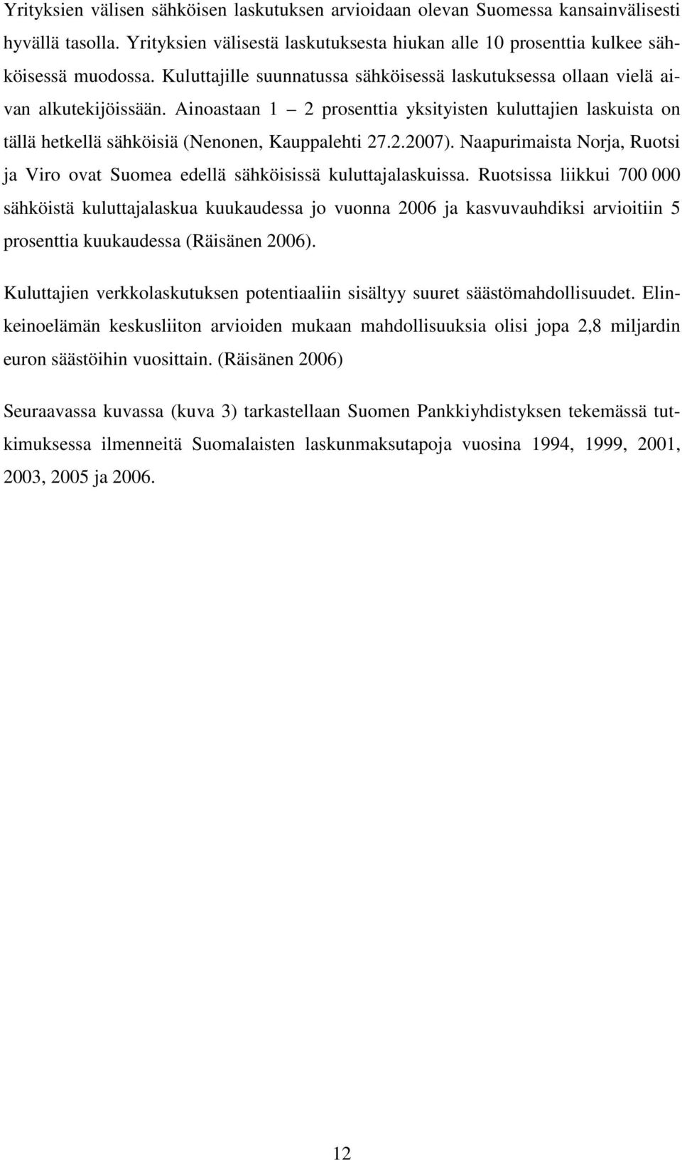 Ainoastaan 1 2 prosenttia yksityisten kuluttajien laskuista on tällä hetkellä sähköisiä (Nenonen, Kauppalehti 27.2.2007).