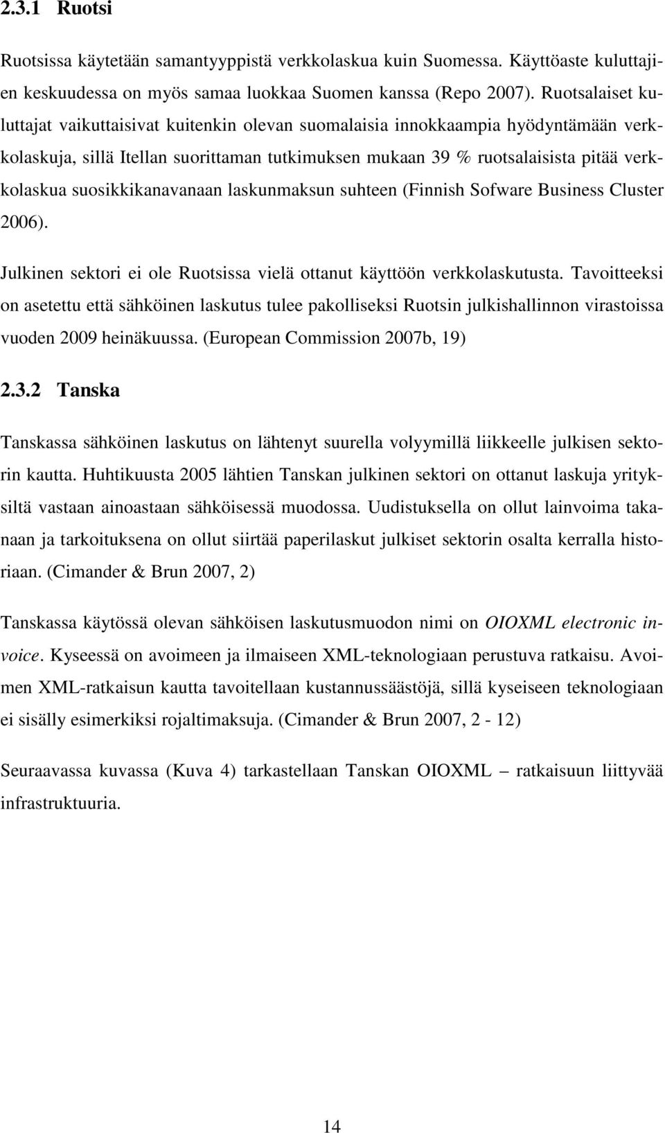 suosikkikanavanaan laskunmaksun suhteen (Finnish Sofware Business Cluster 2006). Julkinen sektori ei ole Ruotsissa vielä ottanut käyttöön verkkolaskutusta.