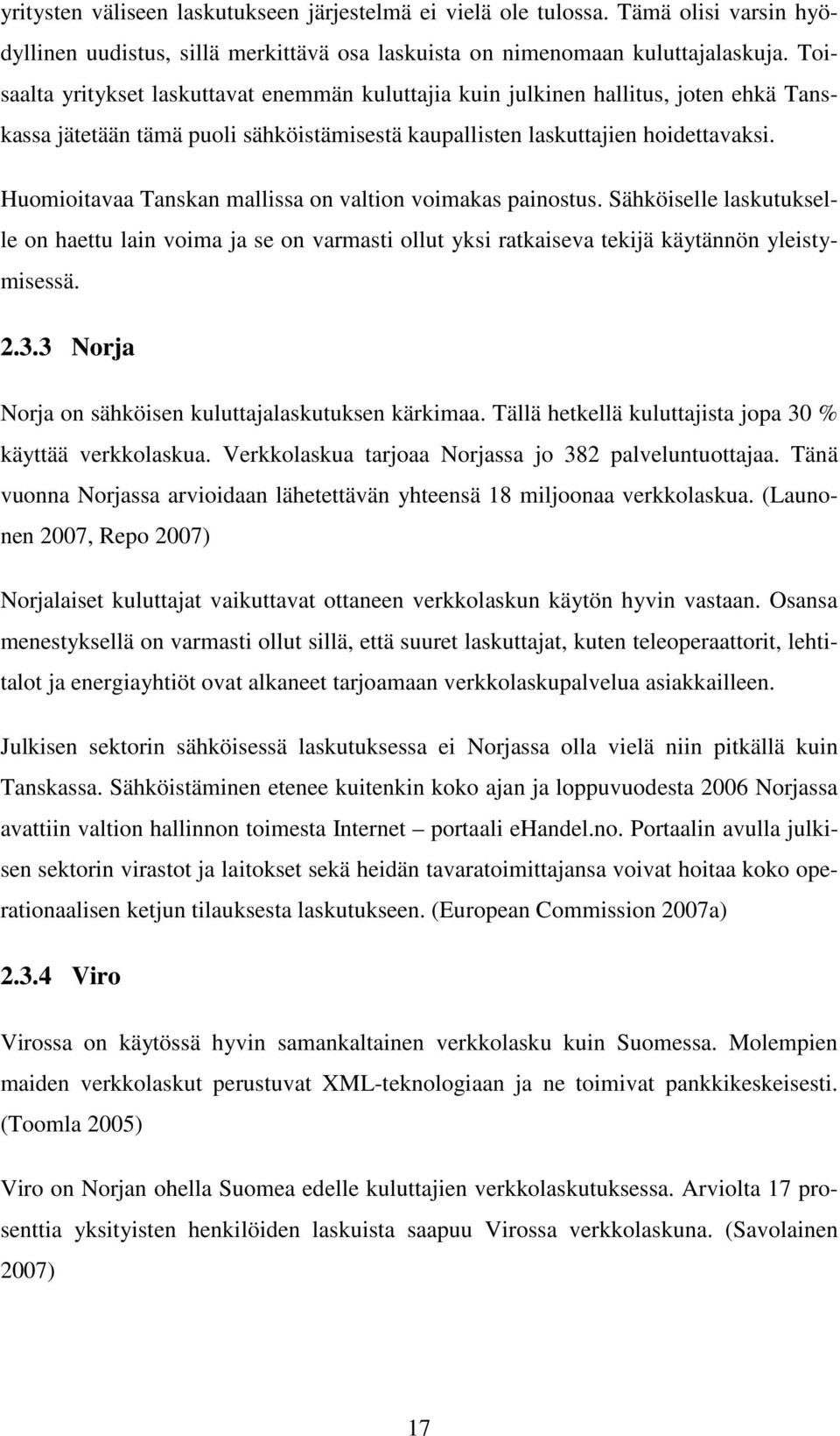 Huomioitavaa Tanskan mallissa on valtion voimakas painostus. Sähköiselle laskutukselle on haettu lain voima ja se on varmasti ollut yksi ratkaiseva tekijä käytännön yleistymisessä. 2.3.