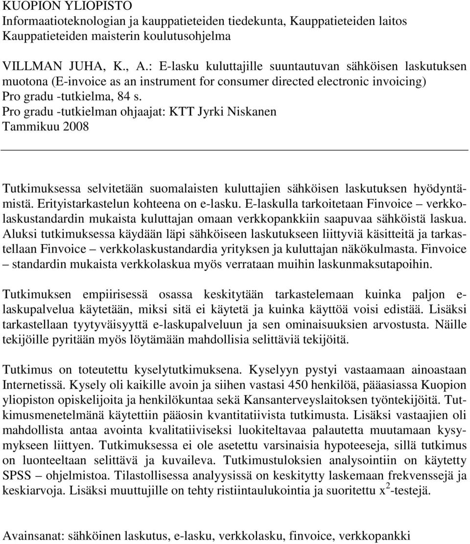 Pro gradu -tutkielman ohjaajat: KTT Jyrki Niskanen Tammikuu 2008 Tutkimuksessa selvitetään suomalaisten kuluttajien sähköisen laskutuksen hyödyntämistä. Erityistarkastelun kohteena on e-lasku.