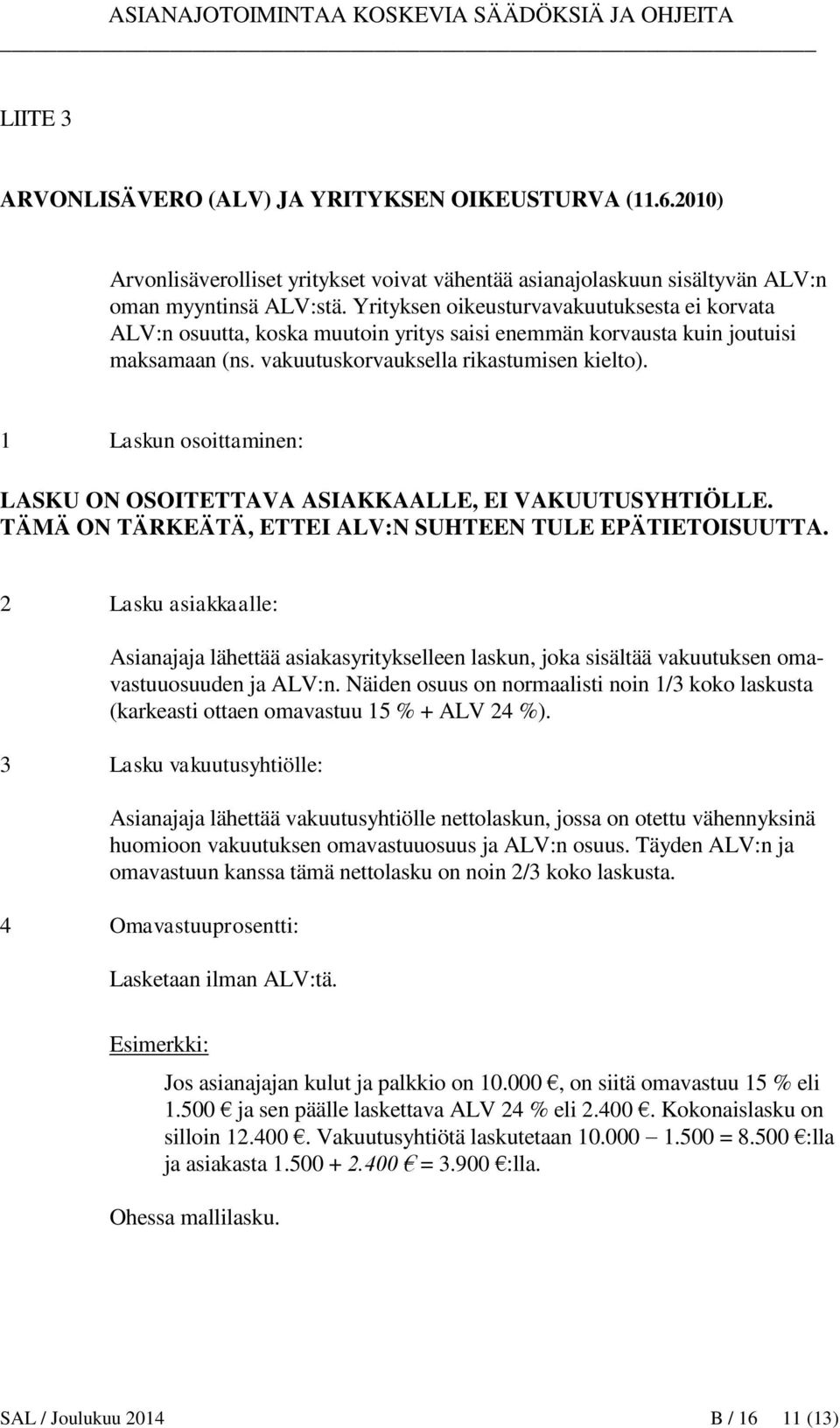 1 Laskun osoittaminen: LASKU ON OSOITETTAVA ASIAKKAALLE, EI VAKUUTUSYHTIÖLLE. TÄMÄ ON TÄRKEÄTÄ, ETTEI ALV:N SUHTEEN TULE EPÄTIETOISUUTTA.