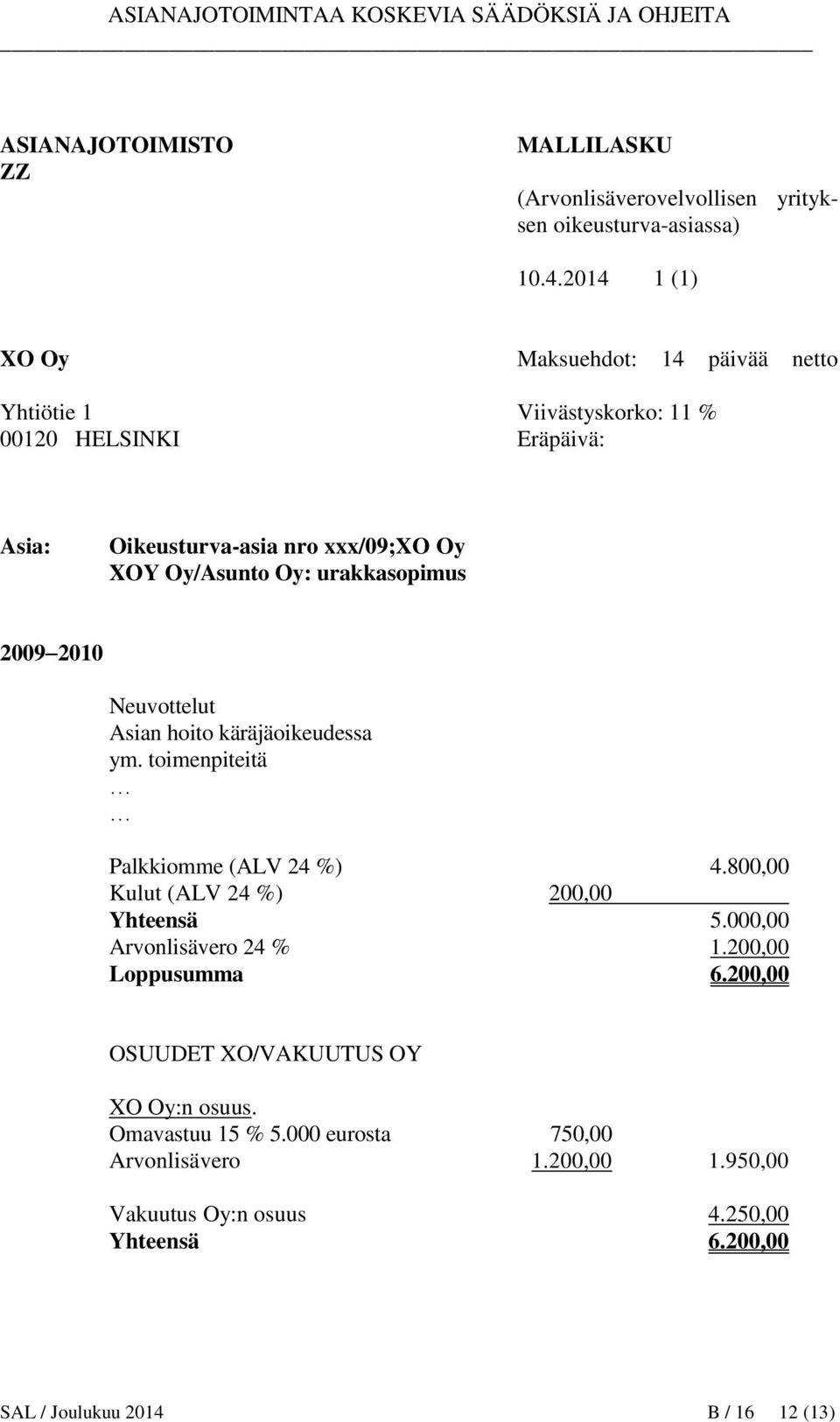 urakkasopimus 2009 2010 Neuvottelut Asian hoito käräjäoikeudessa ym. toimenpiteitä Palkkiomme (ALV 24 %) 4.800,00 Kulut (ALV 24 %) 200,00 Yhteensä 5.