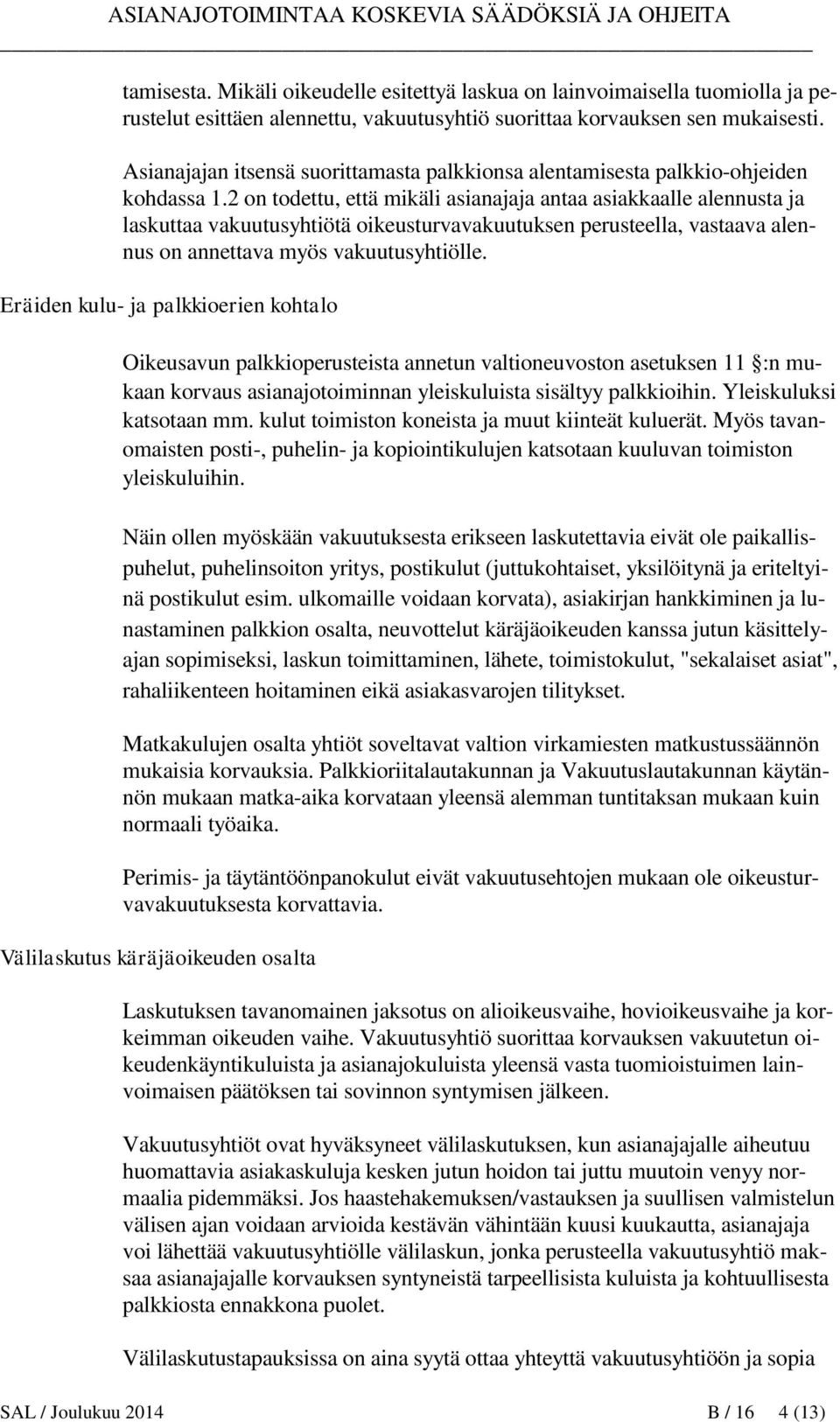 2 on todettu, että mikäli asianajaja antaa asiakkaalle alennusta ja laskuttaa vakuutusyhtiötä oikeusturvavakuutuksen perusteella, vastaava alennus on annettava myös vakuutusyhtiölle.