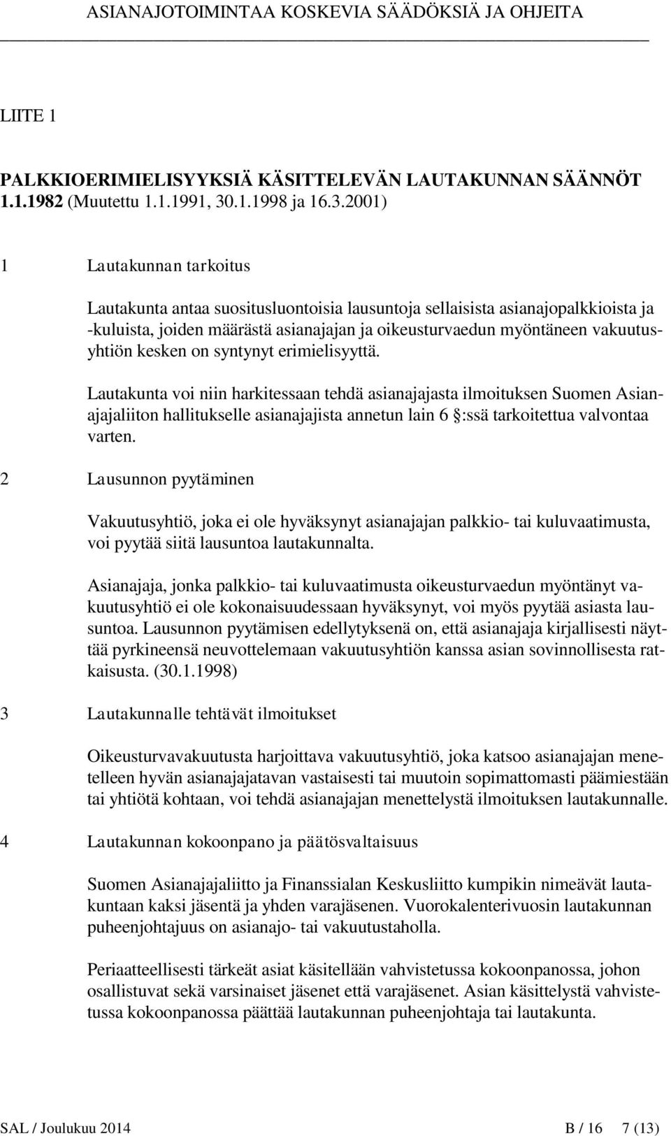 2001) 1 Lautakunnan tarkoitus Lautakunta antaa suositusluontoisia lausuntoja sellaisista asianajopalkkioista ja -kuluista, joiden määrästä asianajajan ja oikeusturvaedun myöntäneen vakuutusyhtiön