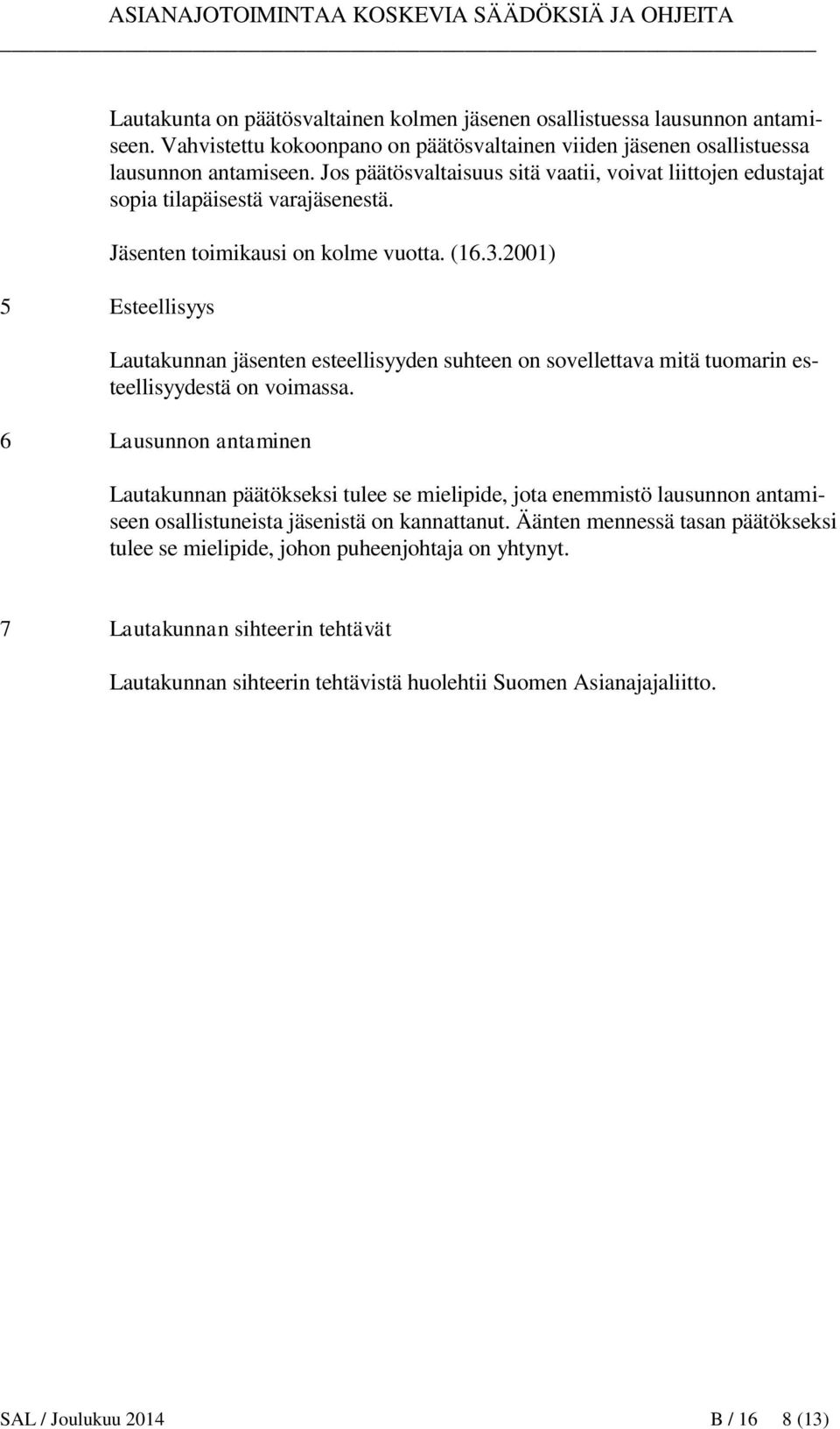 2001) Lautakunnan jäsenten esteellisyyden suhteen on sovellettava mitä tuomarin esteellisyydestä on voimassa.