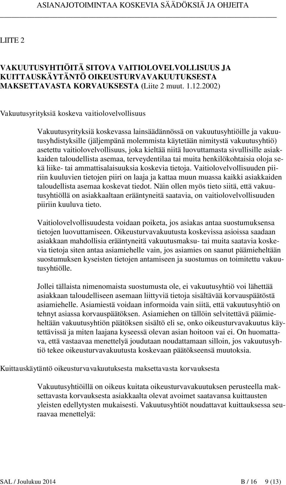 vakuutusyhtiö) asetettu vaitiolovelvollisuus, joka kieltää niitä luovuttamasta sivullisille asiakkaiden taloudellista asemaa, terveydentilaa tai muita henkilökohtaisia oloja sekä liike- tai