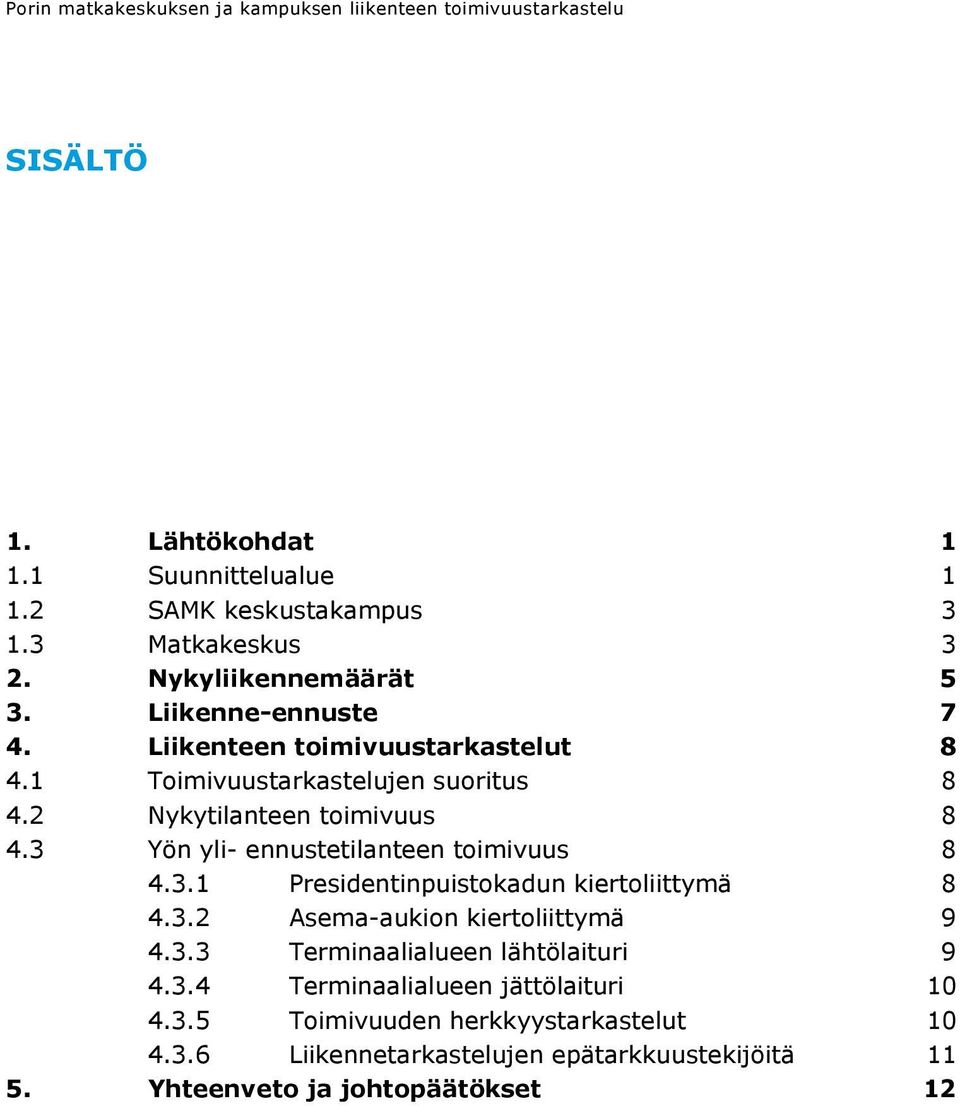 3 Yön yli- ennustetilanteen toimivuus 8 4.3.1 Presidentinpuistokadun kiertoliittymä 8 4.3.2 Asema-aukion kiertoliittymä 9 4.3.3 Terminaalialueen lähtölaituri 9 4.