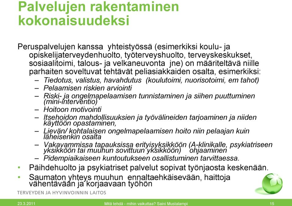 arviointi Riski- ja ongelmapelaamisen tunnistaminen ja siihen puuttuminen (mini-interventio) Hoitoon motivointi Itsehoidon mahdollisuuksien ja työvälineiden tarjoaminen ja niiden käyttöön