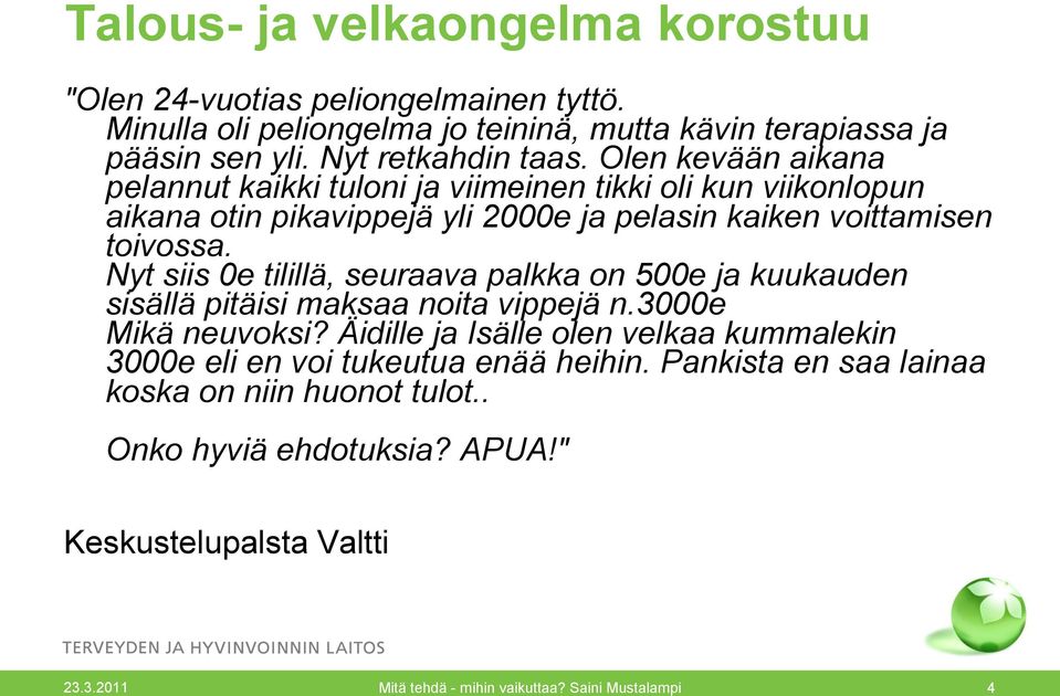 Nyt siis 0e tilillä, seuraava palkka on 500e ja kuukauden sisällä pitäisi maksaa noita vippejä n.3000e Mikä neuvoksi?