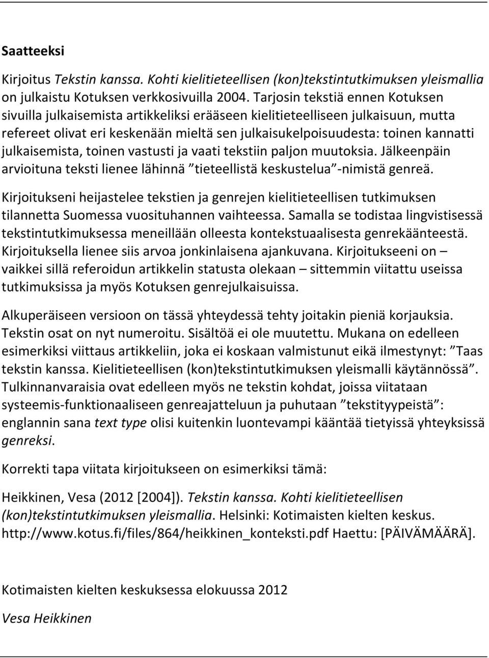 julkaisemista, toinen vastusti ja vaati tekstiin paljon muutoksia. Jälkeenpäin arvioituna teksti lienee lähinnä tieteellistä keskustelua -nimistä genreä.