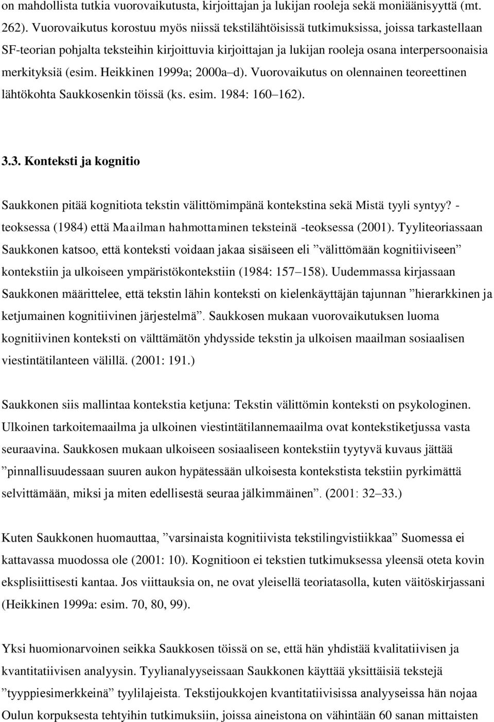 merkityksiä (esim. Heikkinen 1999a; 2000a d). Vuorovaikutus on olennainen teoreettinen lähtökohta Saukkosenkin töissä (ks. esim. 1984: 160 162). 3.