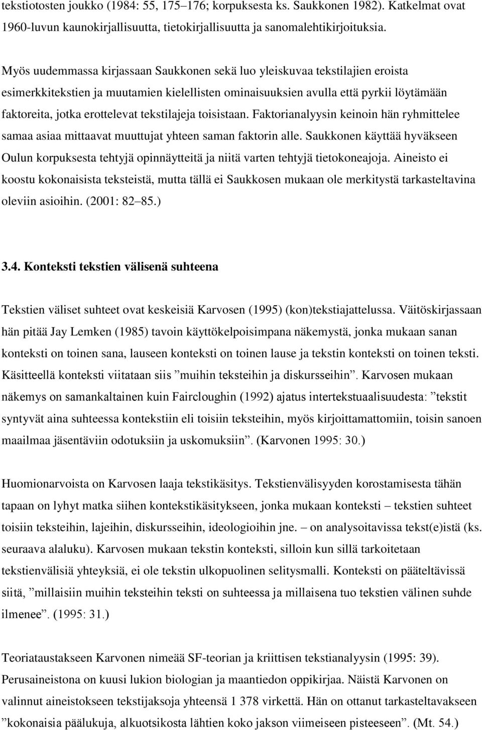 tekstilajeja toisistaan. Faktorianalyysin keinoin hän ryhmittelee samaa asiaa mittaavat muuttujat yhteen saman faktorin alle.