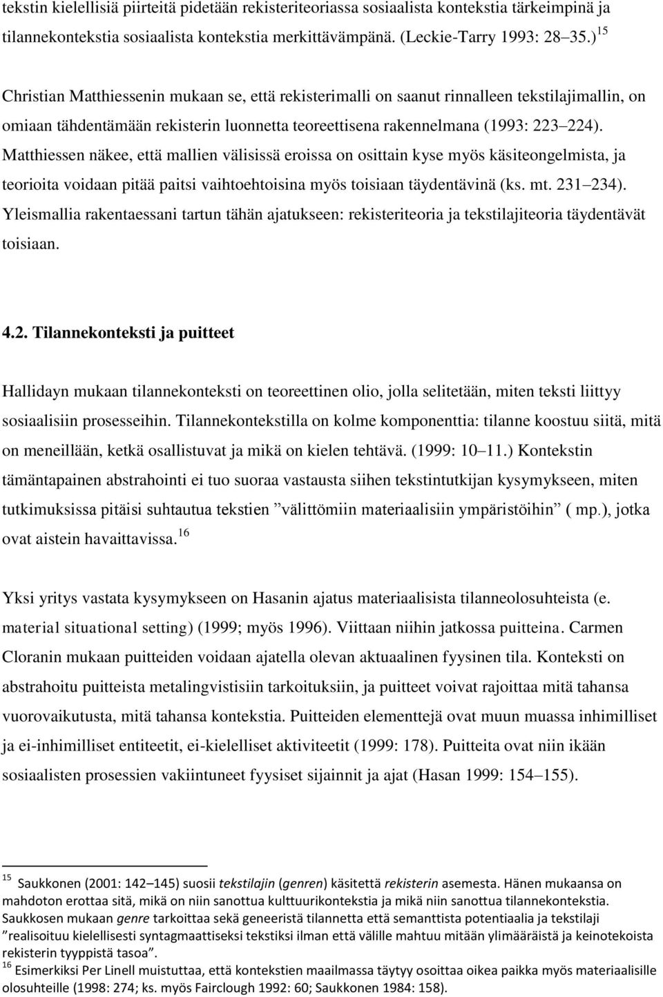 Matthiessen näkee, että mallien välisissä eroissa on osittain kyse myös käsiteongelmista, ja teorioita voidaan pitää paitsi vaihtoehtoisina myös toisiaan täydentävinä (ks. mt. 231 234).