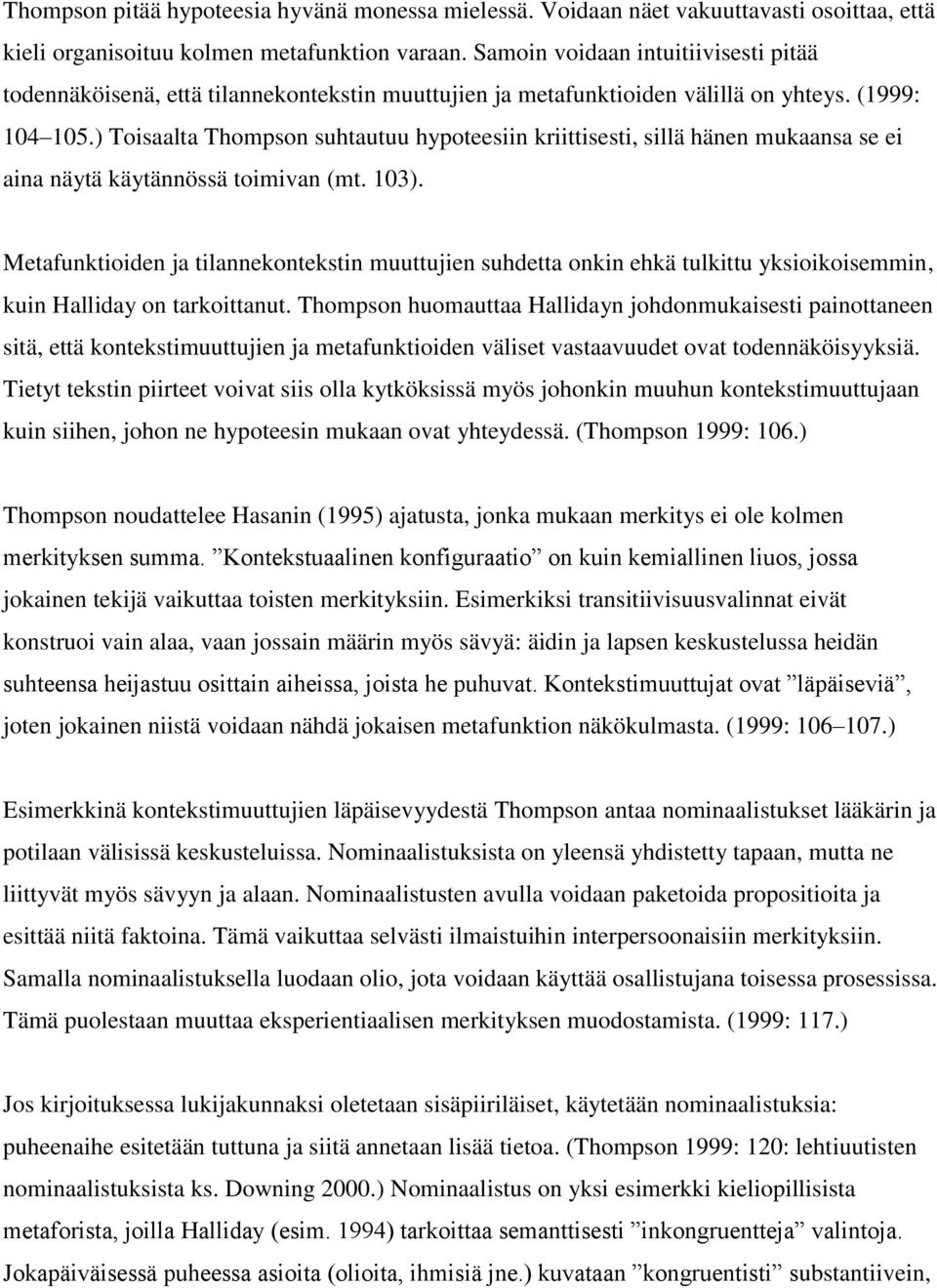 ) Toisaalta Thompson suhtautuu hypoteesiin kriittisesti, sillä hänen mukaansa se ei aina näytä käytännössä toimivan (mt. 103).