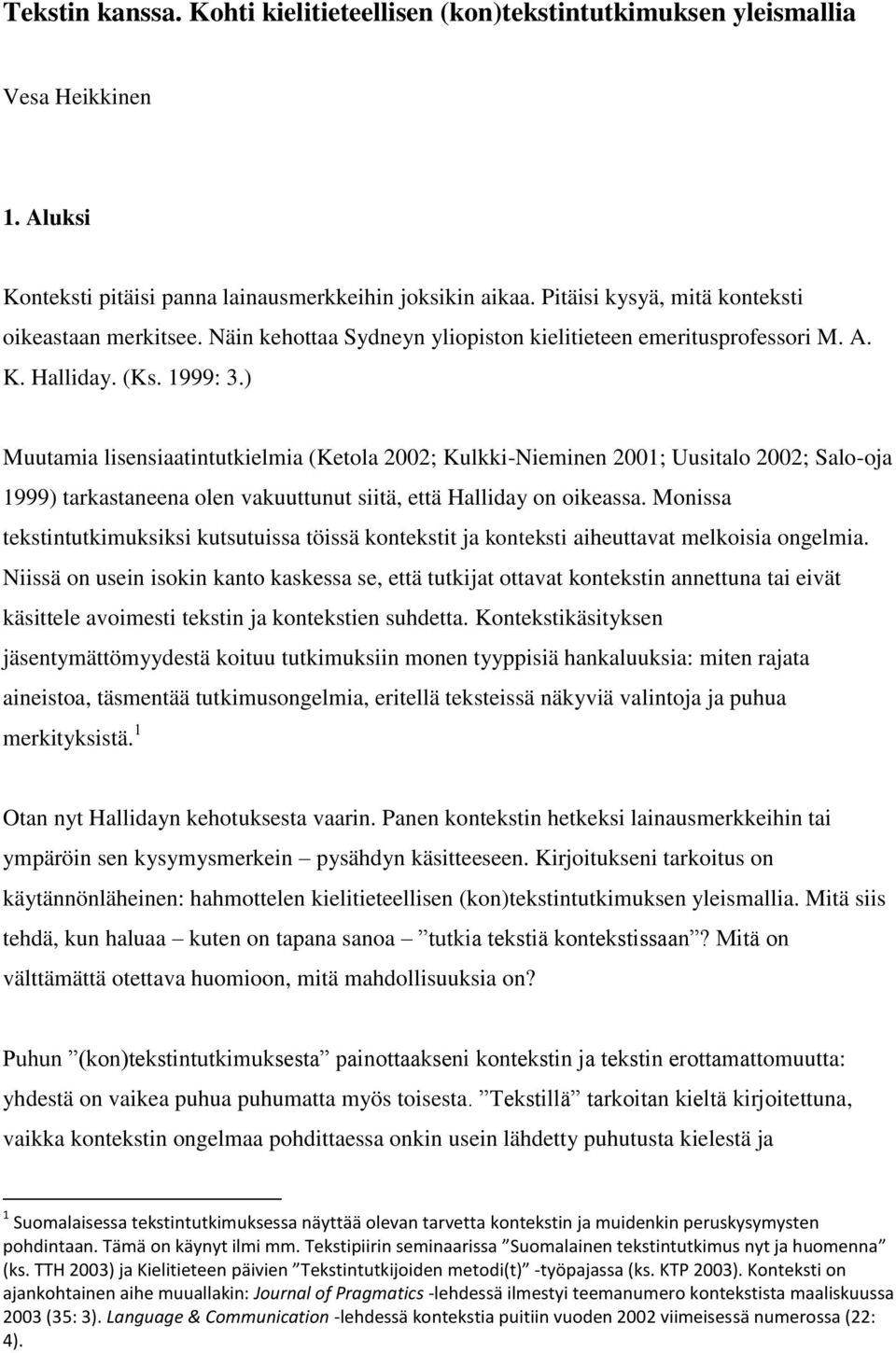 ) Muutamia lisensiaatintutkielmia (Ketola 2002; Kulkki-Nieminen 2001; Uusitalo 2002; Salo-oja 1999) tarkastaneena olen vakuuttunut siitä, että Halliday on oikeassa.